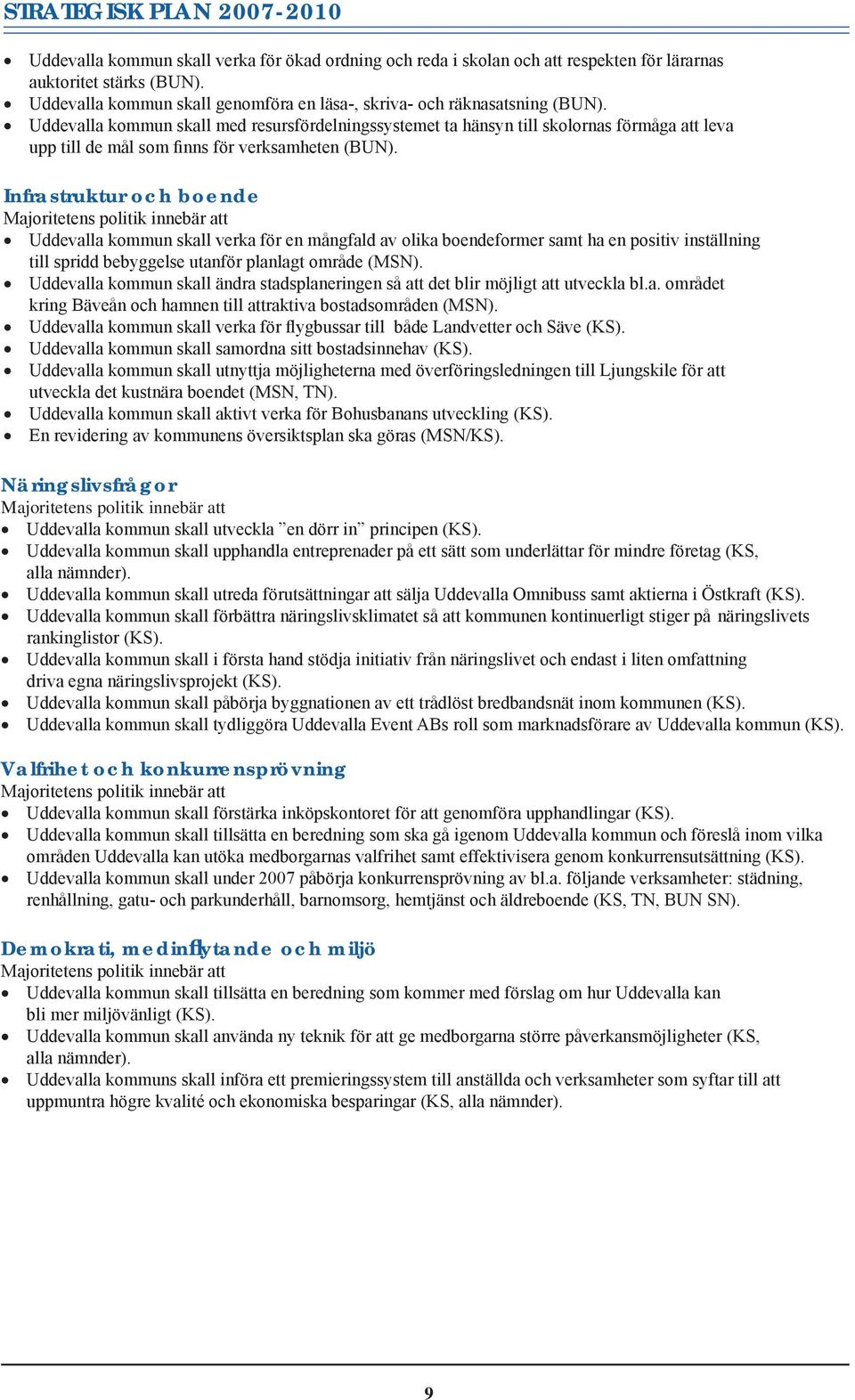 Uddevalla kommun skall med resursfördelningssystemet ta hänsyn till skolornas förmåga att leva upp till de mål som finns för verksamheten (BUN).