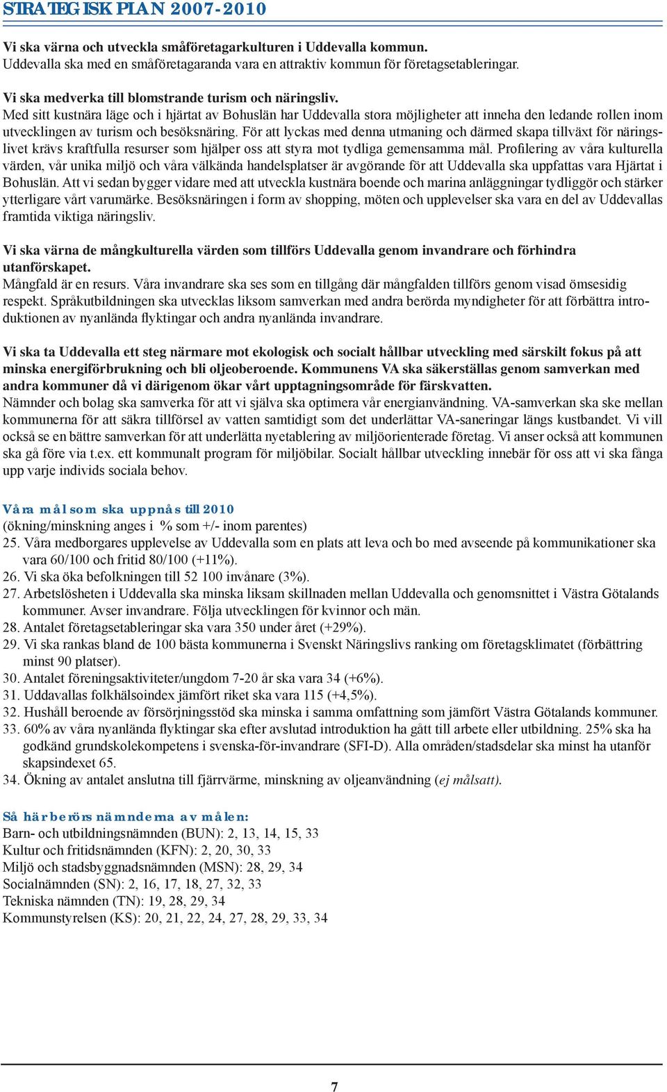 Med sitt kustnära läge och i hjärtat av Bohuslän har Uddevalla stora möjligheter att inneha den ledande rollen inom utvecklingen av turism och besöksnäring.