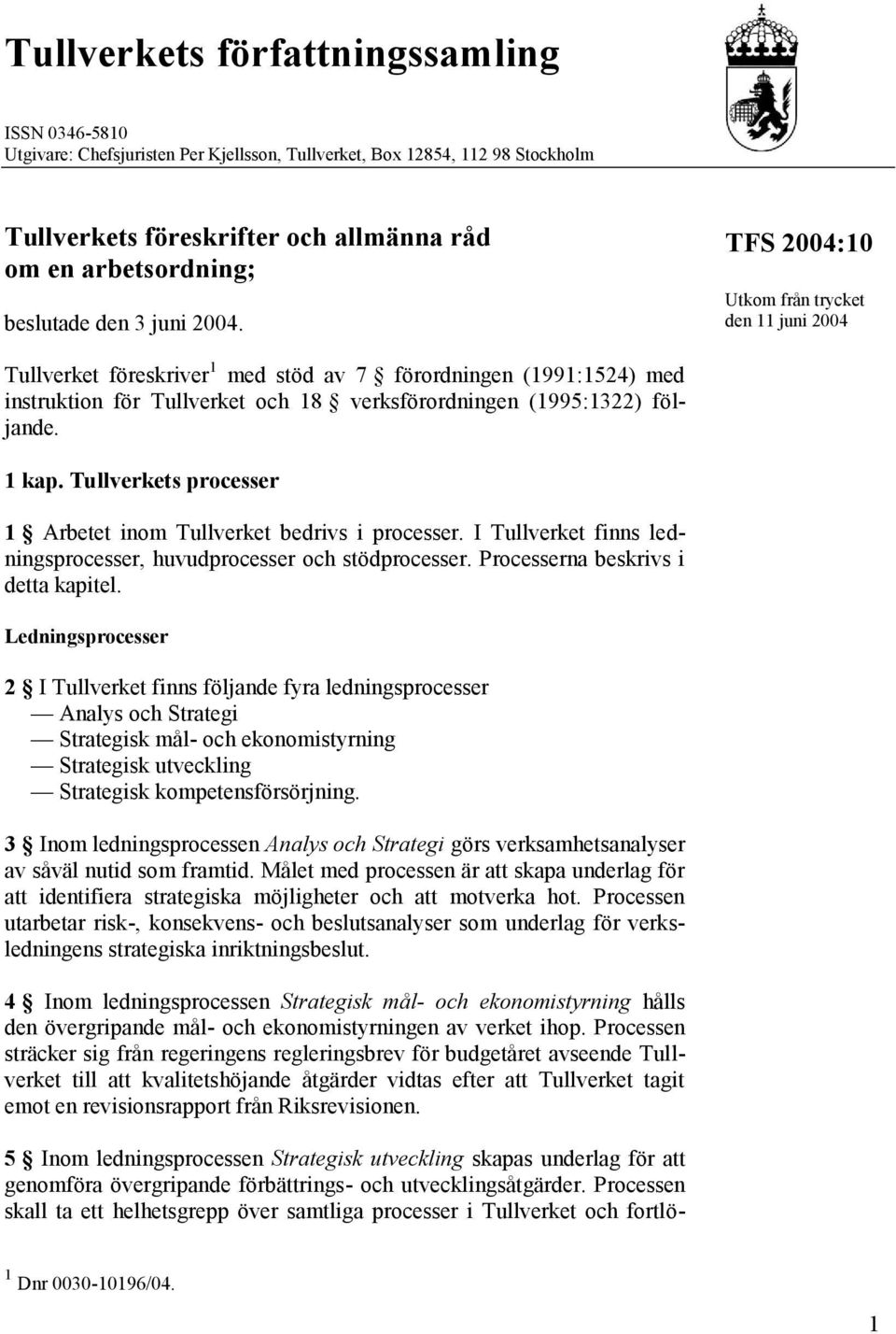 TFS 2004:10 Utkom från trycket den 11 juni 2004 Tullverket föreskriver 1 med stöd av 7 förordningen (1991:1524) med instruktion för Tullverket och 18 verksförordningen (1995:1322) följande. 1 kap.