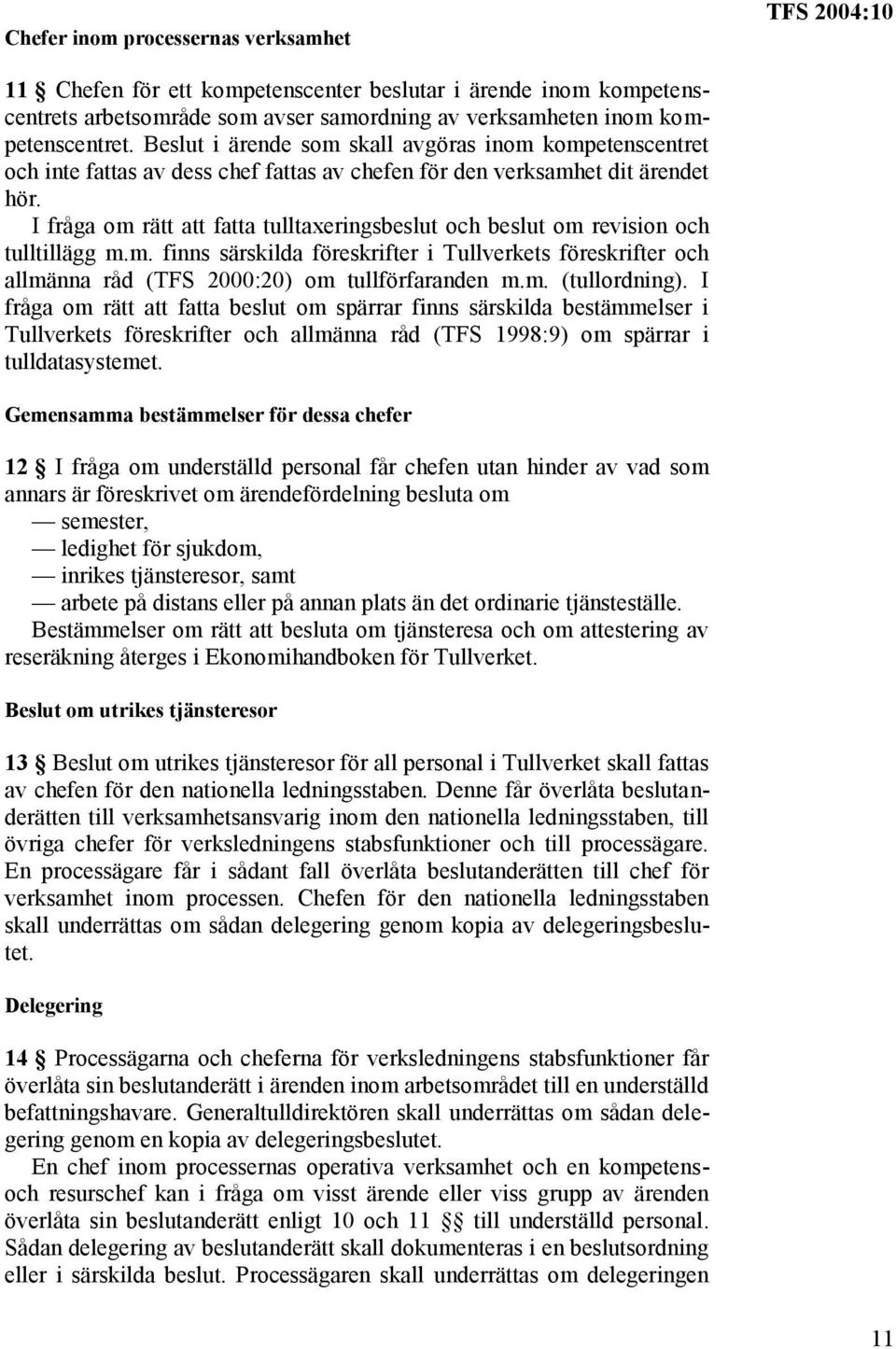 I fråga om rätt att fatta tulltaxeringsbeslut och beslut om revision och tulltillägg m.m. finns särskilda föreskrifter i Tullverkets föreskrifter och allmänna råd (TFS 2000:20) om tullförfaranden m.m. (tullordning).