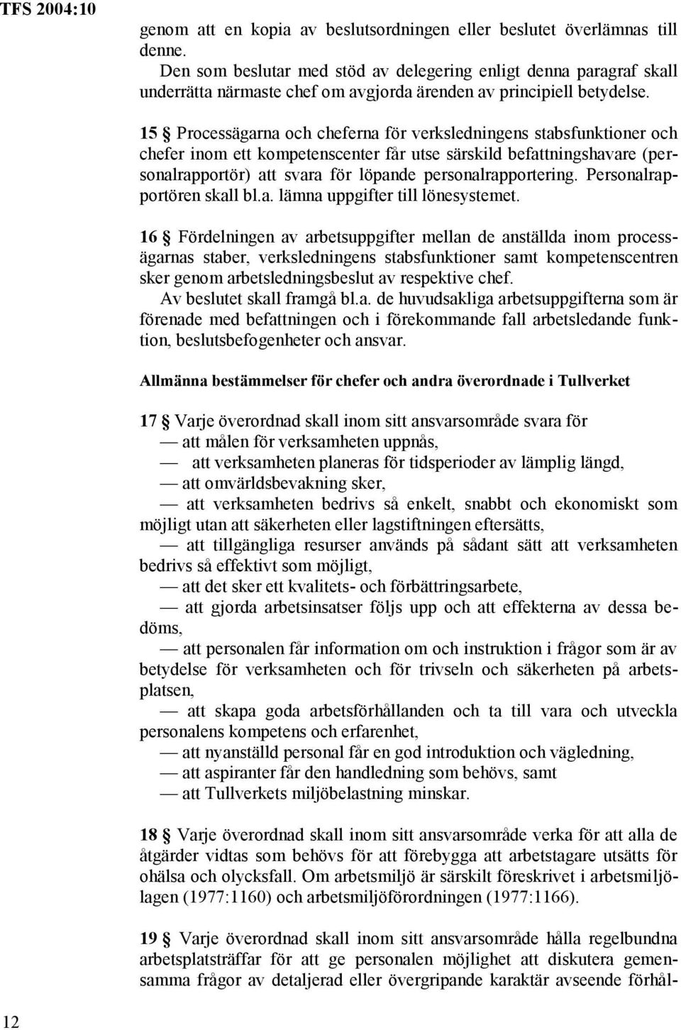 15 Processägarna och cheferna för verksledningens stabsfunktioner och chefer inom ett kompetenscenter får utse särskild befattningshavare (personalrapportör) att svara för löpande