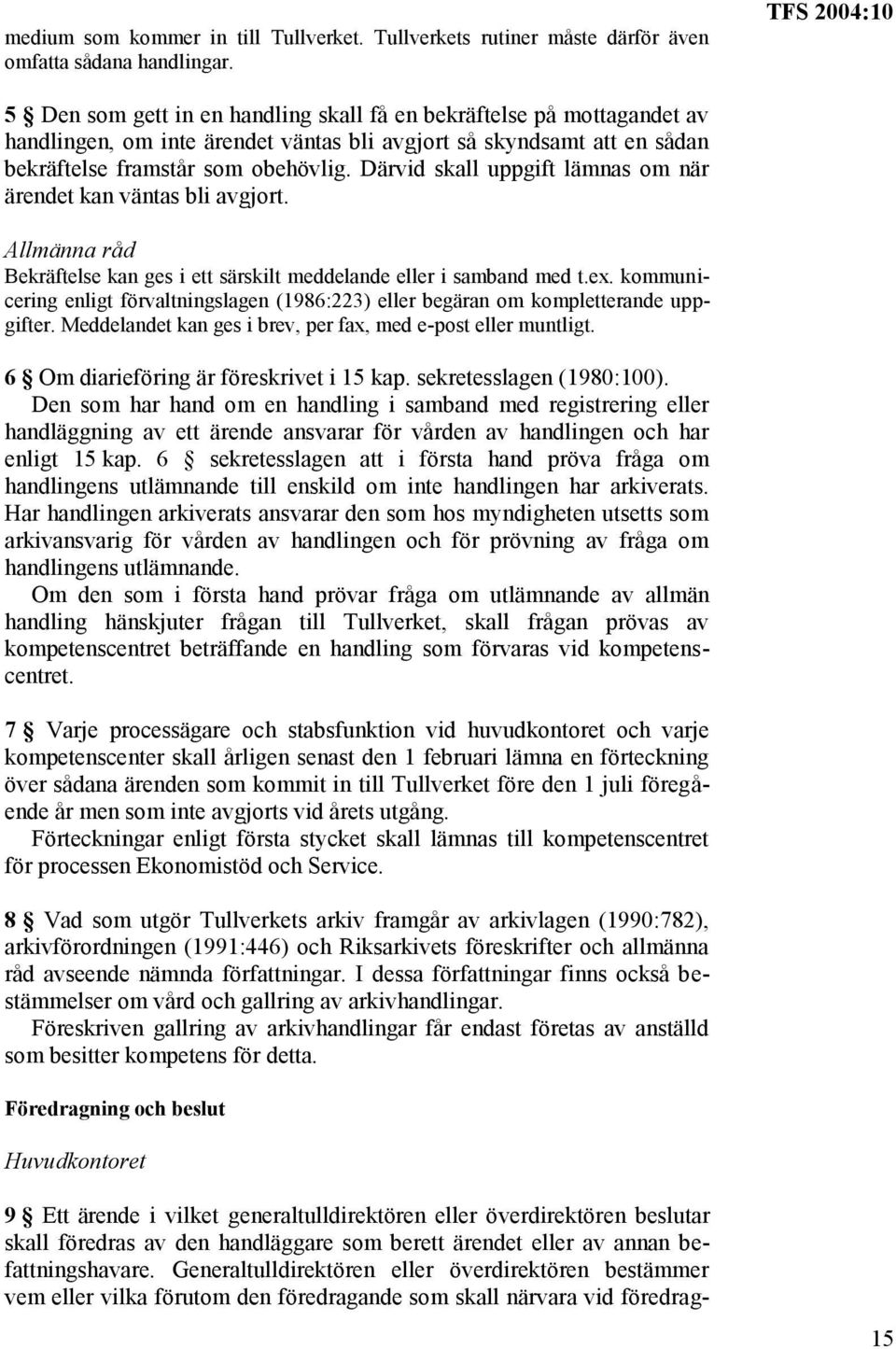 Därvid skall uppgift lämnas om när ärendet kan väntas bli avgjort. Allmänna råd Bekräftelse kan ges i ett särskilt meddelande eller i samband med t.ex.