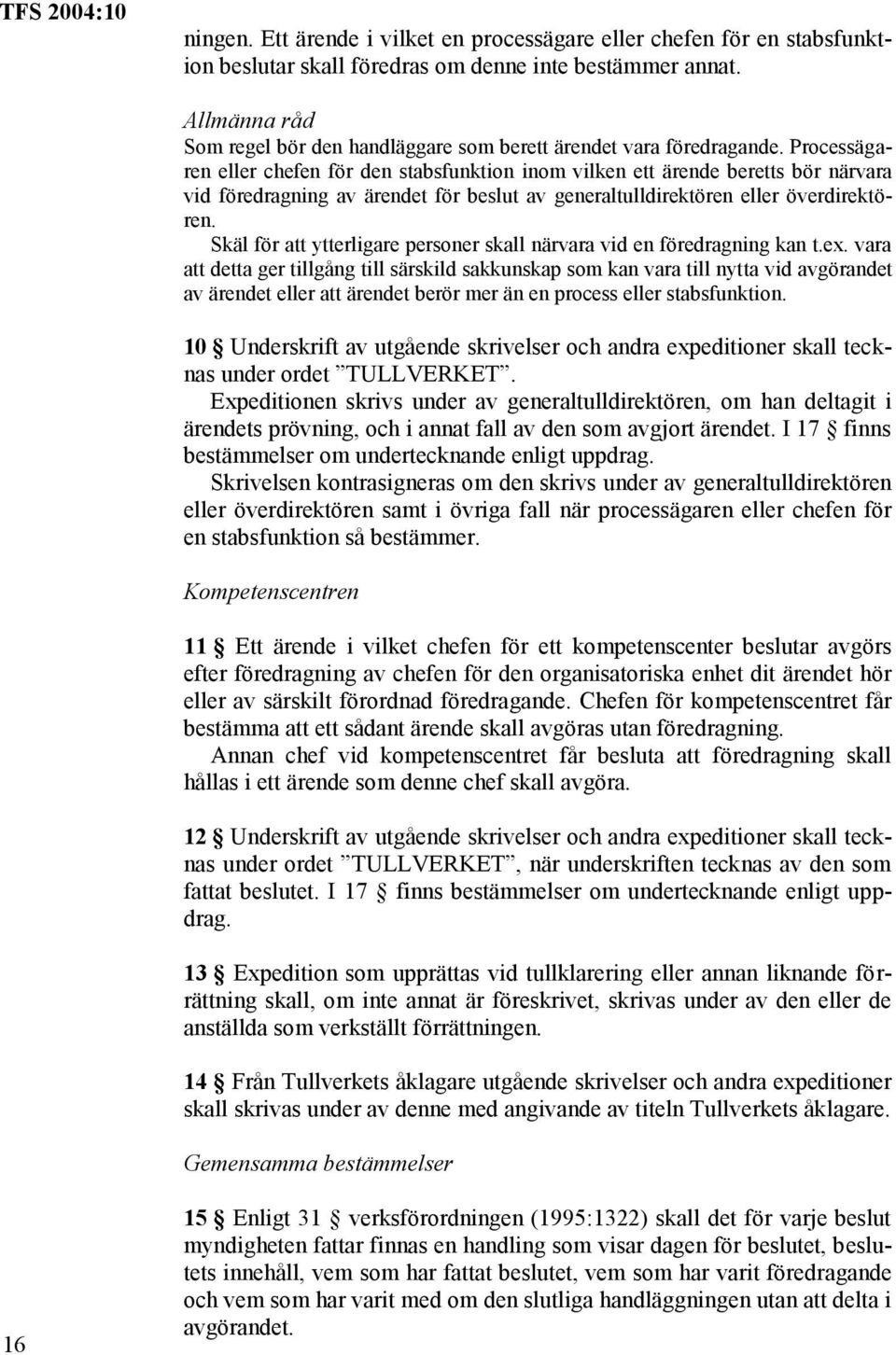 Processägaren eller chefen för den stabsfunktion inom vilken ett ärende beretts bör närvara vid föredragning av ärendet för beslut av generaltulldirektören eller överdirektören.