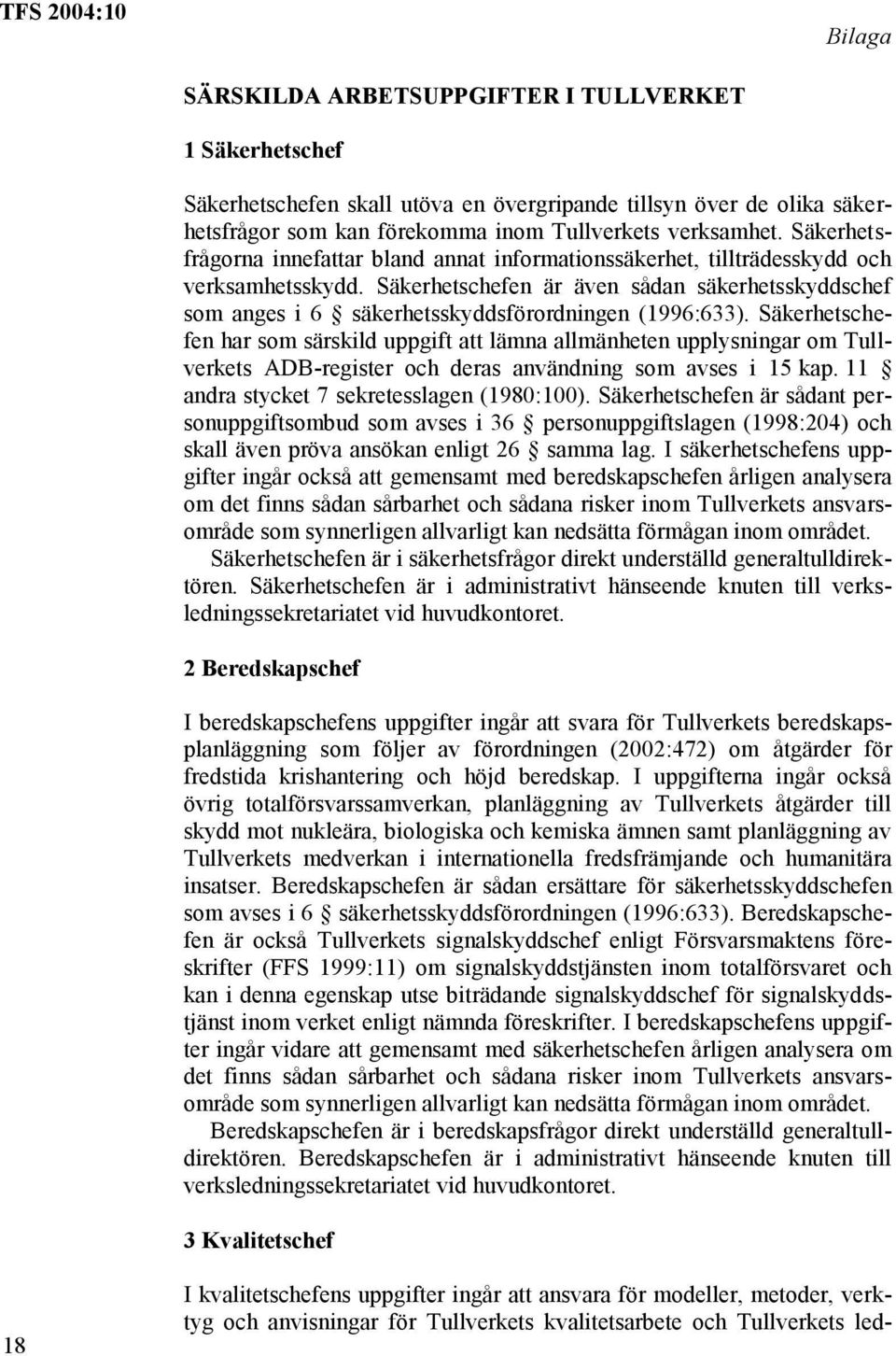 Säkerhetschefen är även sådan säkerhetsskyddschef som anges i 6 säkerhetsskyddsförordningen (1996:633).