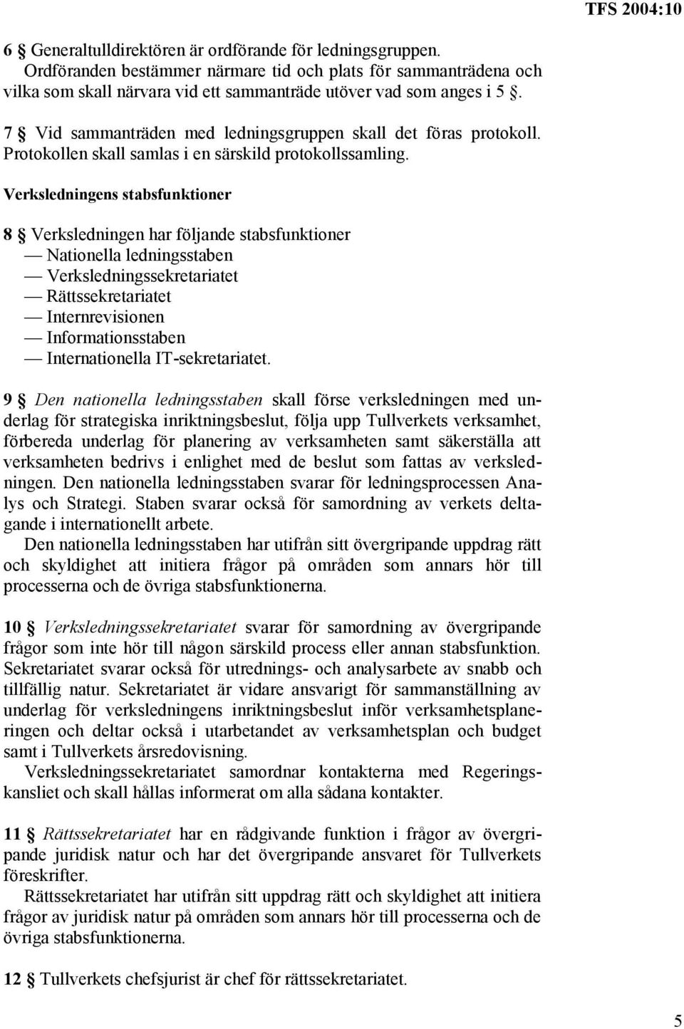 Verksledningens stabsfunktioner 8 Verksledningen har följande stabsfunktioner Nationella ledningsstaben Verksledningssekretariatet Rättssekretariatet Internrevisionen Informationsstaben