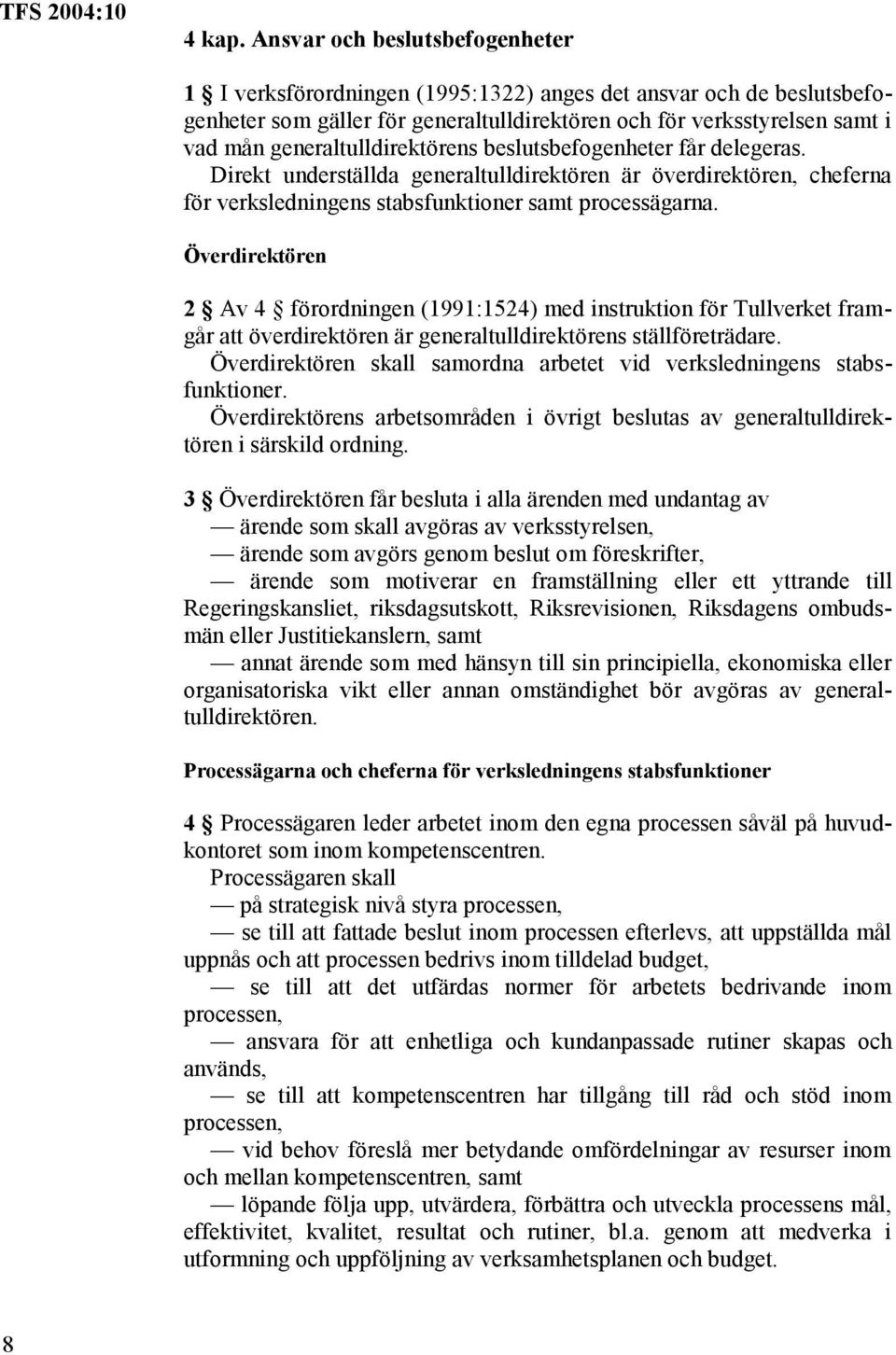 generaltulldirektörens beslutsbefogenheter får delegeras. Direkt underställda generaltulldirektören är överdirektören, cheferna för verksledningens stabsfunktioner samt processägarna.
