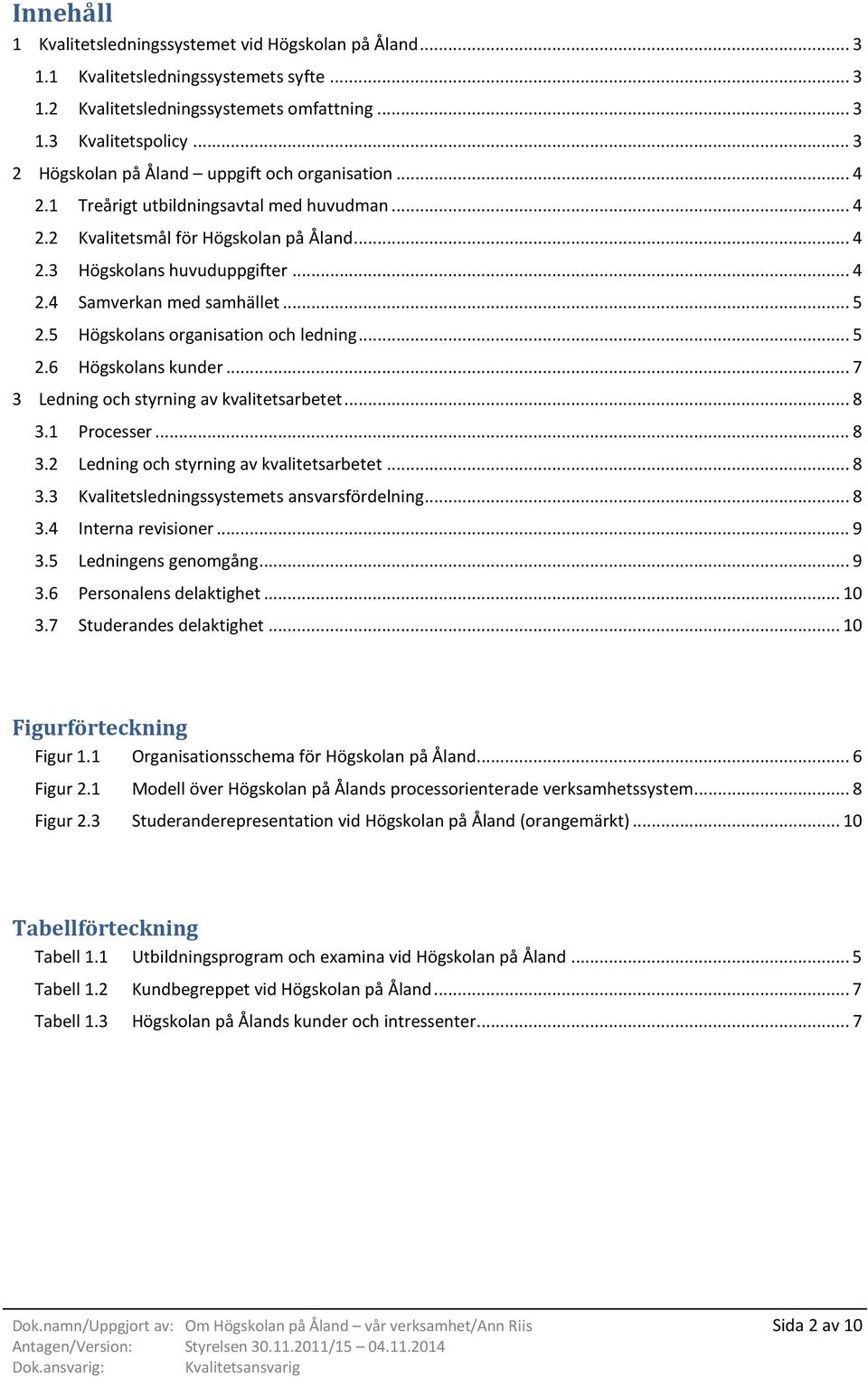 .. 5 2.5 Högskolans organisation och ledning... 5 2.6 Högskolans kunder... 7 3 Ledning och styrning av kvalitetsarbetet... 8 3.1 Processer... 8 3.2 Ledning och styrning av kvalitetsarbetet... 8 3.3 Kvalitetsledningssystemets ansvarsfördelning.