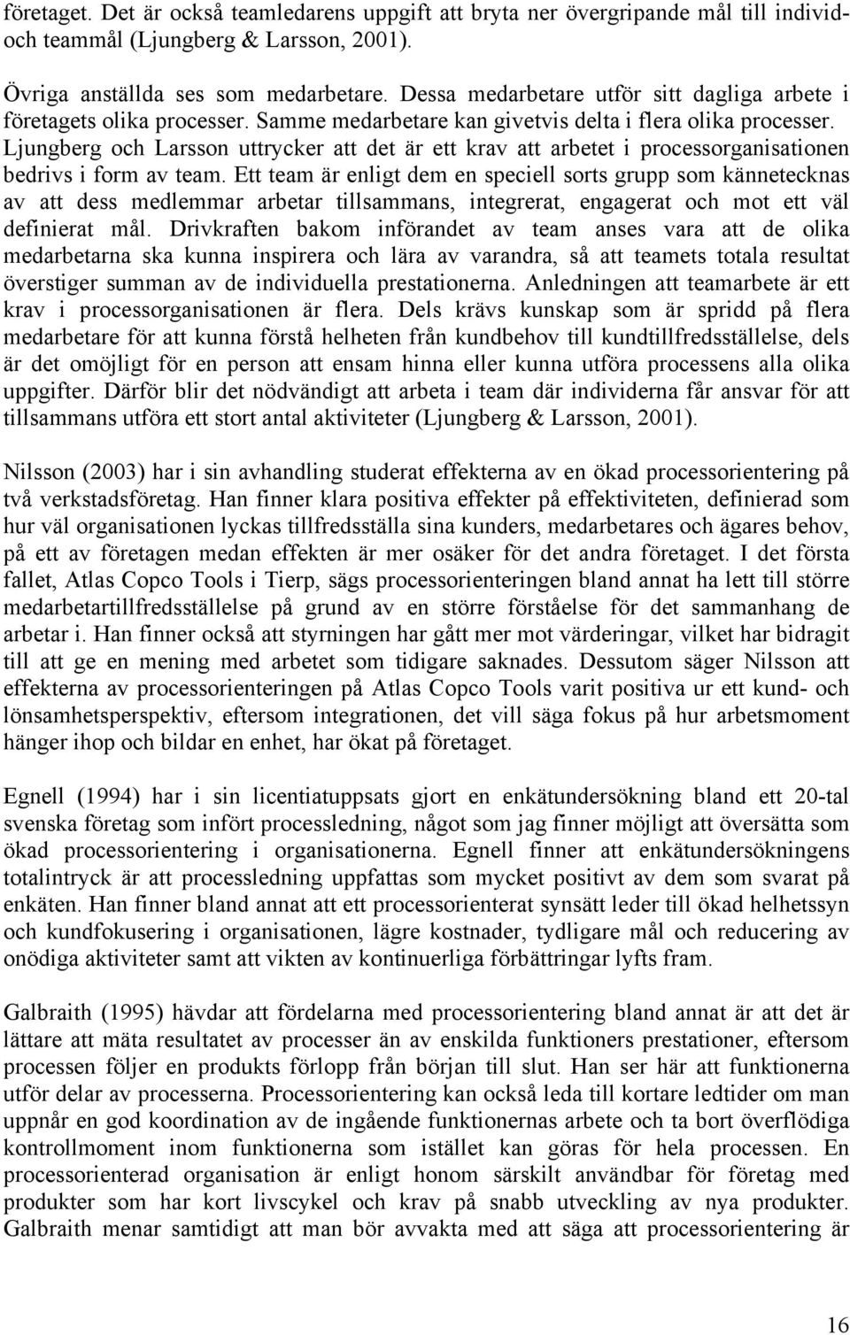 Ljungberg och Larsson uttrycker att det är ett krav att arbetet i processorganisationen bedrivs i form av team.