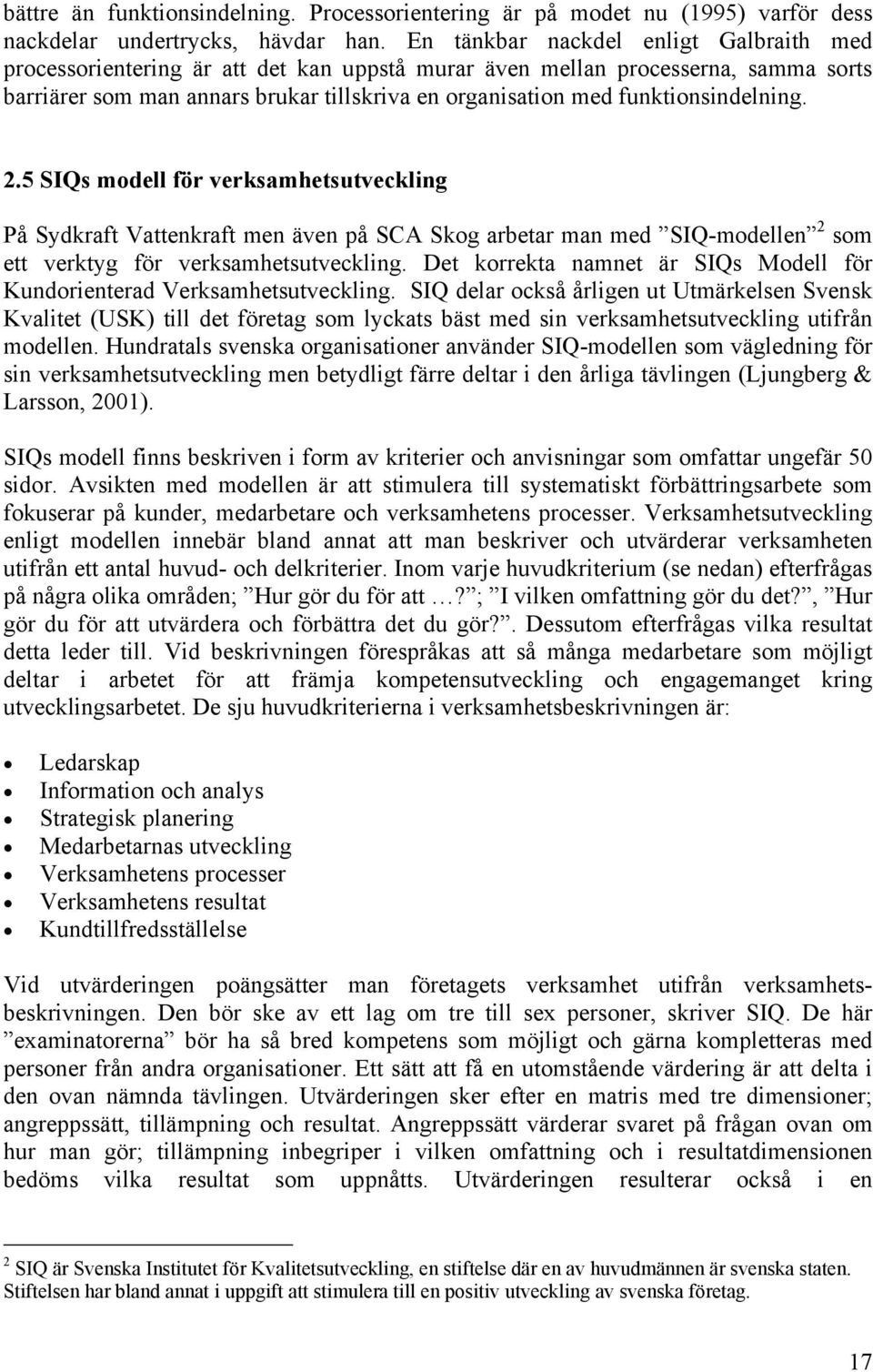 funktionsindelning. 2.5 SIQs modell för verksamhetsutveckling På Sydkraft Vattenkraft men även på SCA Skog arbetar man med SIQ-modellen 2 som ett verktyg för verksamhetsutveckling.