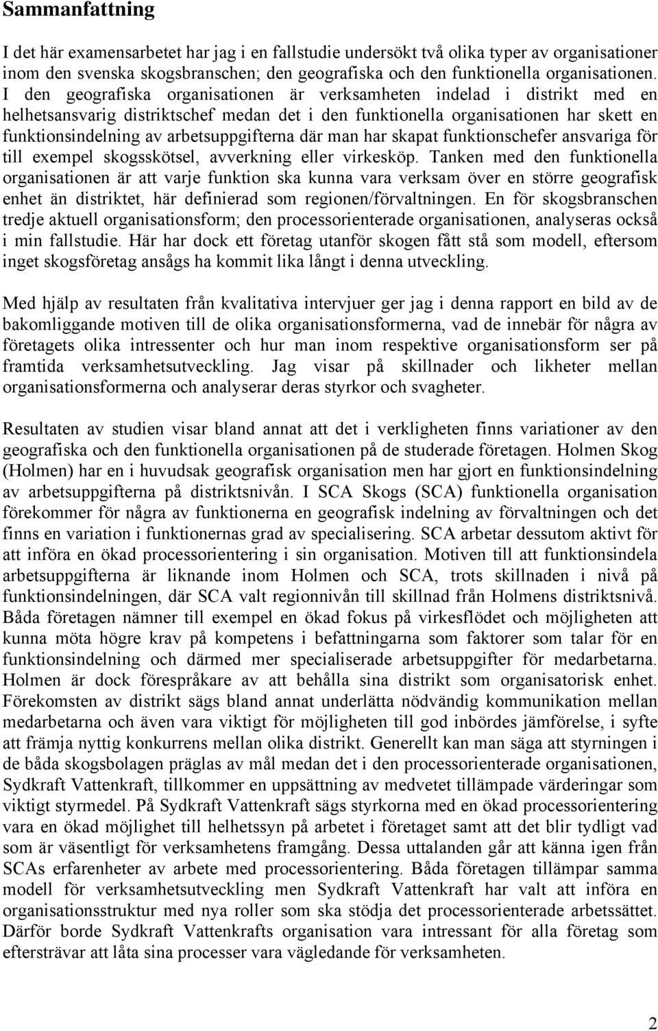 arbetsuppgifterna där man har skapat funktionschefer ansvariga för till exempel skogsskötsel, avverkning eller virkesköp.