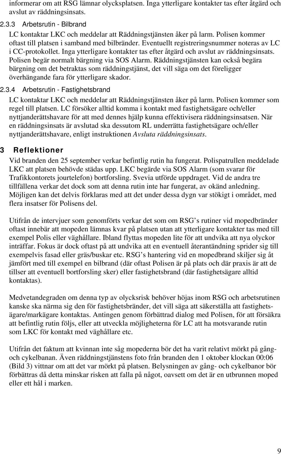 Eventuellt registreringsnummer noteras av LC i CC-protokollet. Inga ytterligare kontakter tas efter åtgärd och avslut av räddningsinsats. Polisen begär normalt bärgning via SOS Alarm.