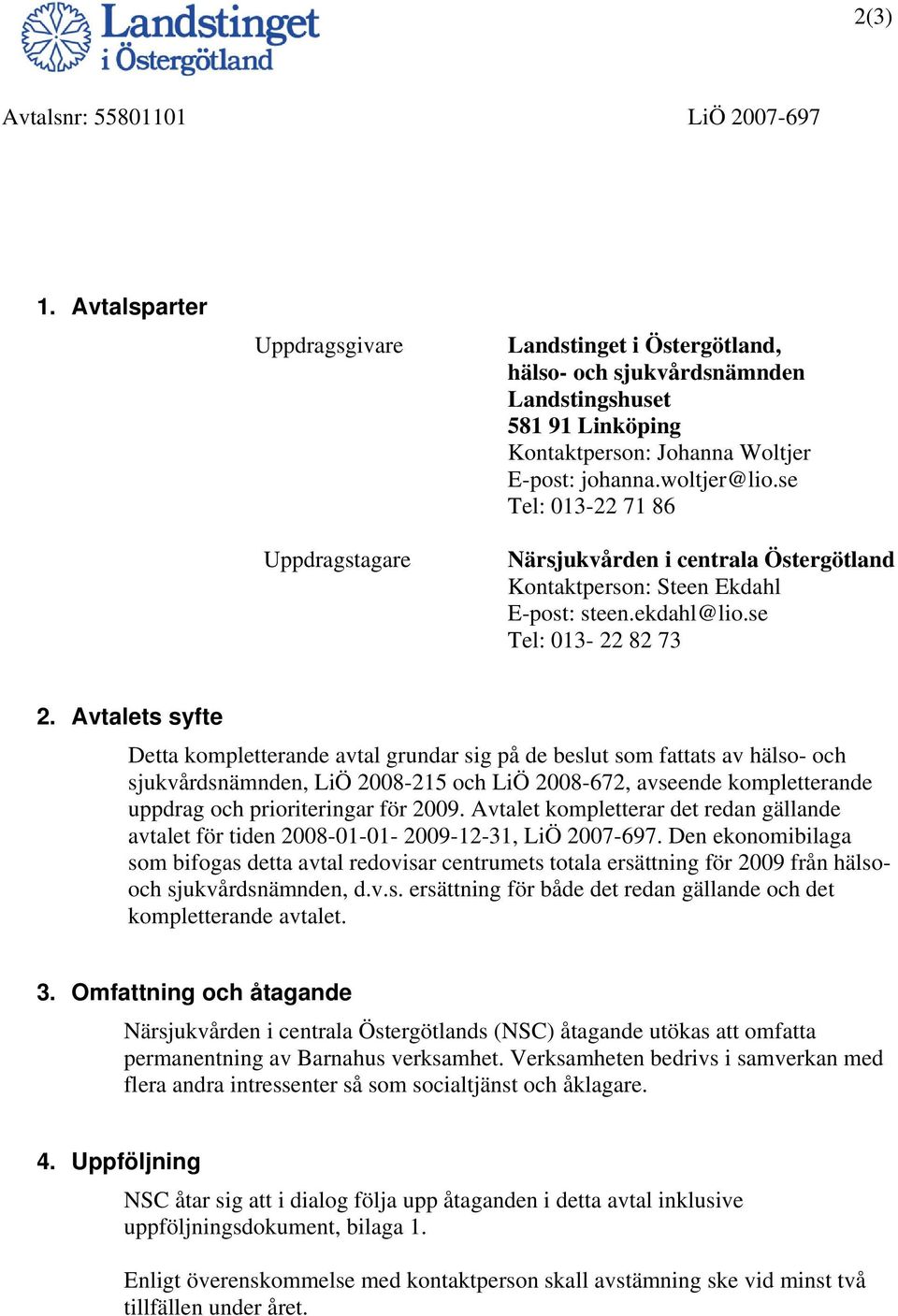 se Tel: 013-22 71 86 Närsjukvården i centrala Östergötland Kontaktperson: Steen Ekdahl E-post: steen.ekdahl@lio.se Tel: 013-22 82 73 2.