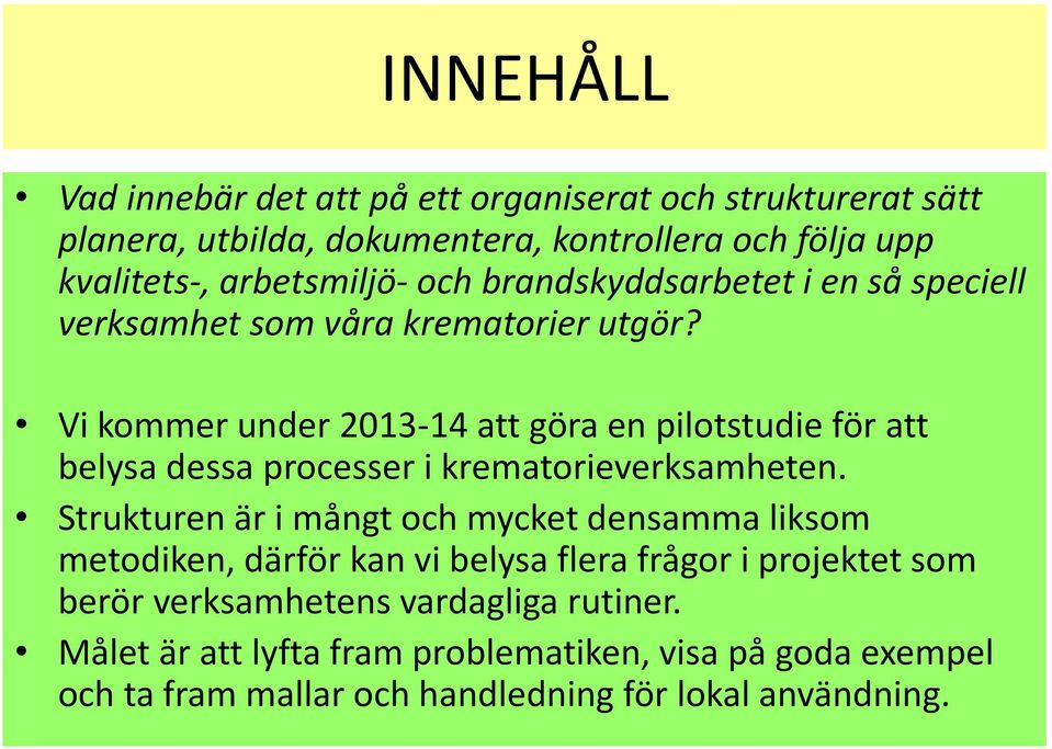 Vi kommer under 2013-14 att göra en pilotstudie för att belysa dessa processer i krematorieverksamheten.