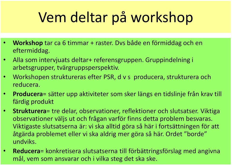 Producera= sätter upp aktiviteter som sker längs en tidslinje från krav till färdig produkt Strukturera= tre delar, observationer, reflektioner och slutsatser.