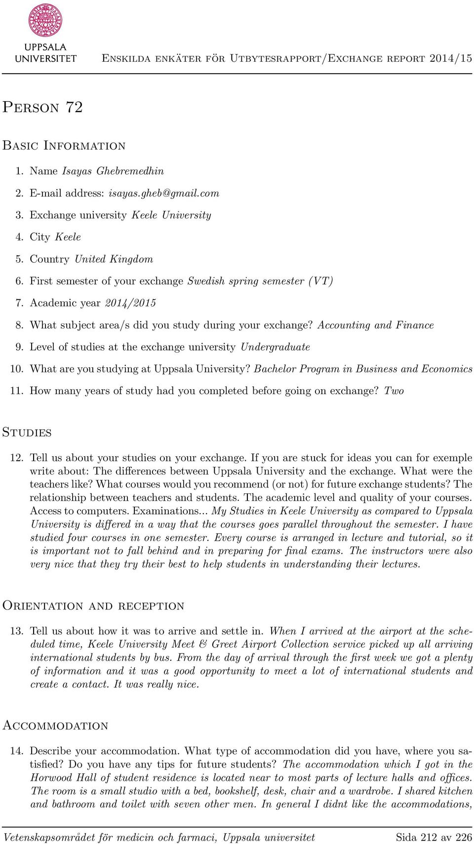 Level of studies at the exchange university Undergraduate 10. What are you studying at Uppsala University? Bachelor Program in Business and Economics 11.