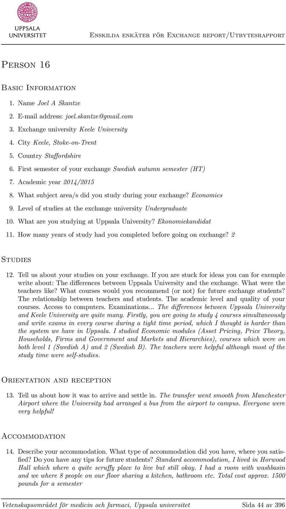 What subject area/s did you study during your exchange? Economics 9. Level of studies at the exchange university Undergraduate 10. What are you studying at Uppsala University? Ekonomiekandidat 11.
