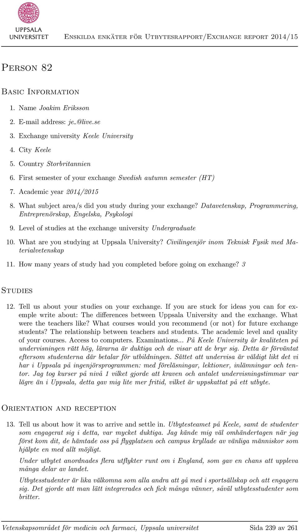 Datavetenskap, Programmering, Entreprenörskap, Engelska, Psykologi 9. Level of studies at the exchange university Undergraduate 10. What are you studying at Uppsala University?