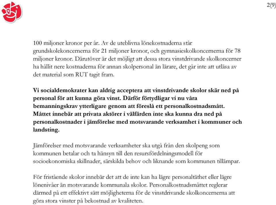 Vi socialdemokrater kan aldrig acceptera att vinstdrivande skolor skär ned på personal för att kunna göra vinst.