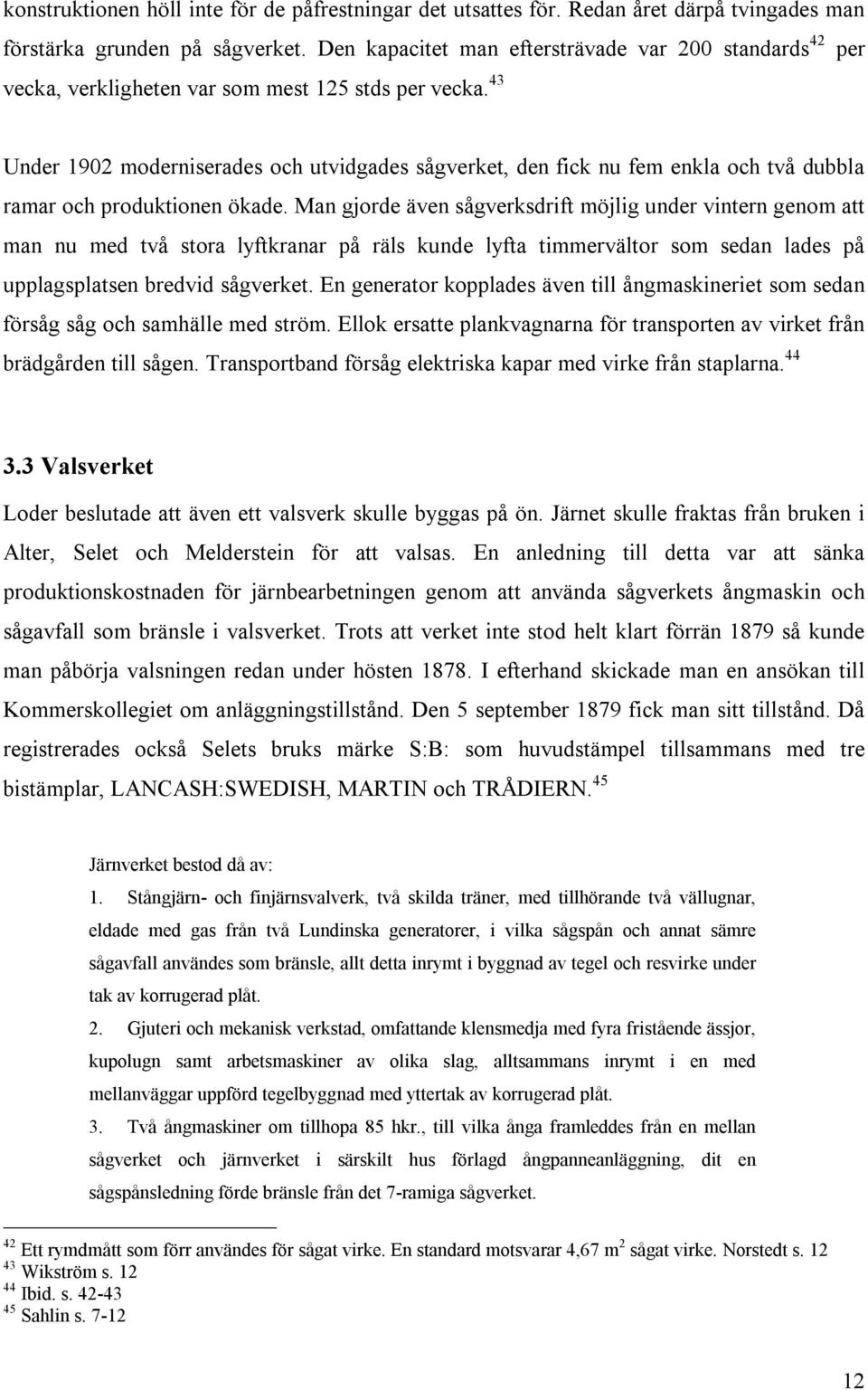 43 Under 1902 moderniserades och utvidgades sågverket, den fick nu fem enkla och två dubbla ramar och produktionen ökade.