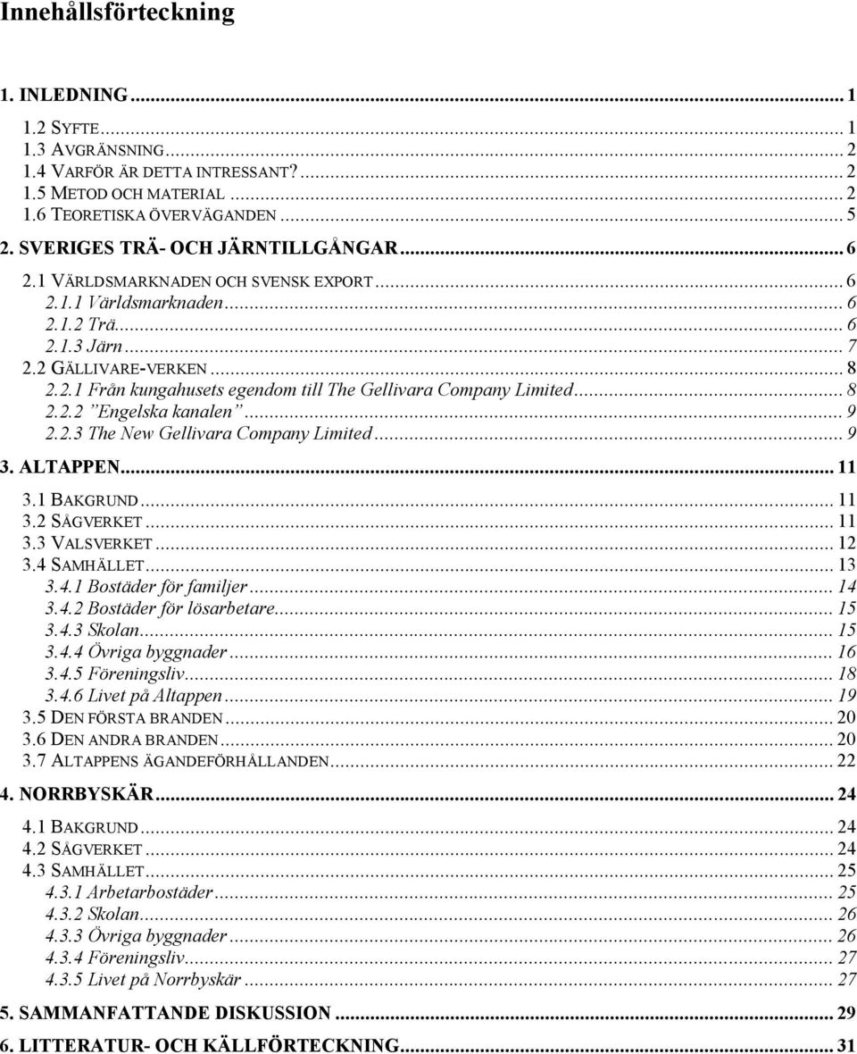 .. 8 2.2.2 Engelska kanalen... 9 2.2.3 The New Gellivara Company Limited... 9 3. ALTAPPEN... 11 3.1 BAKGRUND... 11 3.2 SÅGVERKET... 11 3.3 VALSVERKET... 12 3.4 SAMHÄLLET... 13 3.4.1 Bostäder för familjer.