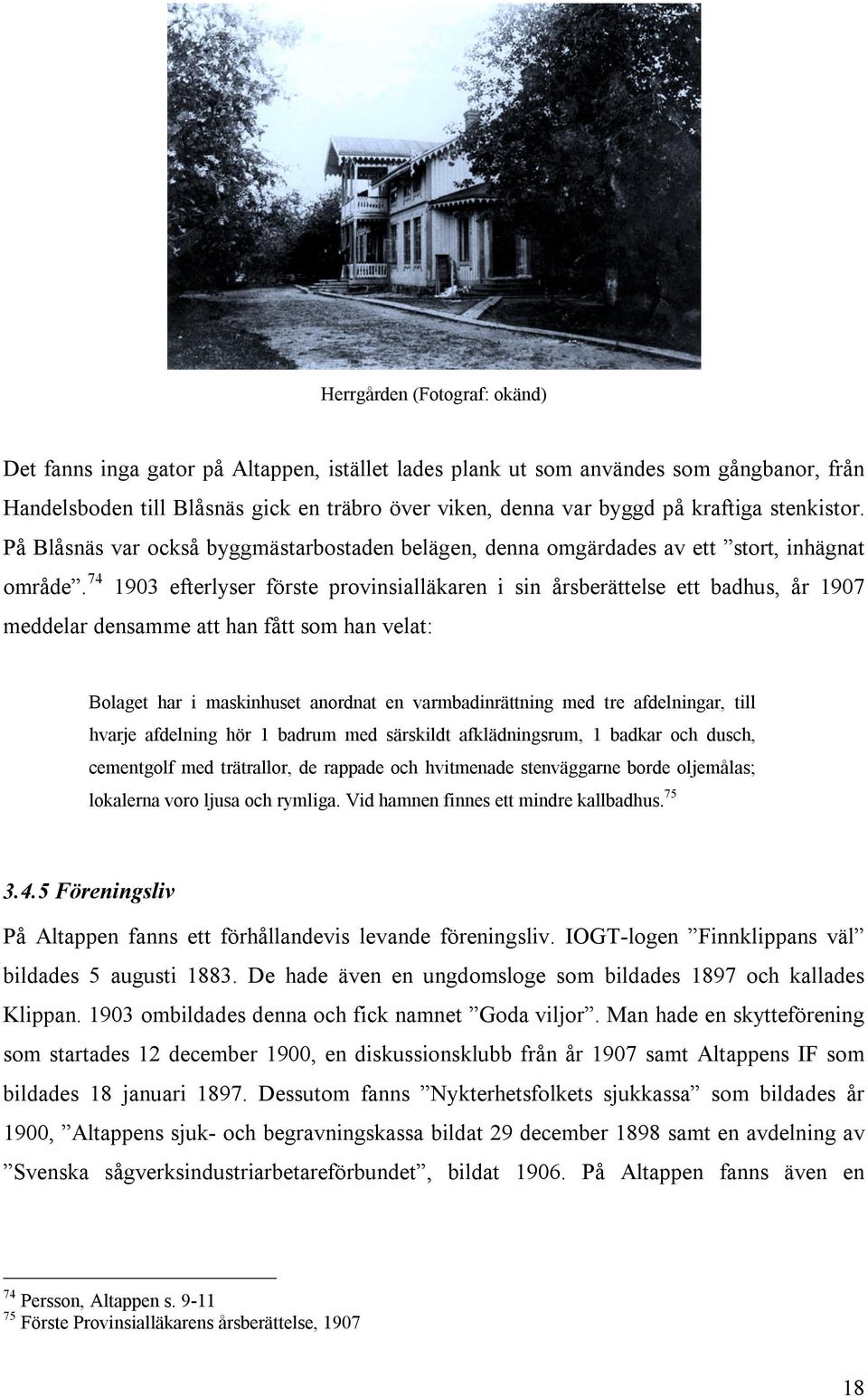 74 1903 efterlyser förste provinsialläkaren i sin årsberättelse ett badhus, år 1907 meddelar densamme att han fått som han velat: Bolaget har i maskinhuset anordnat en varmbadinrättning med tre