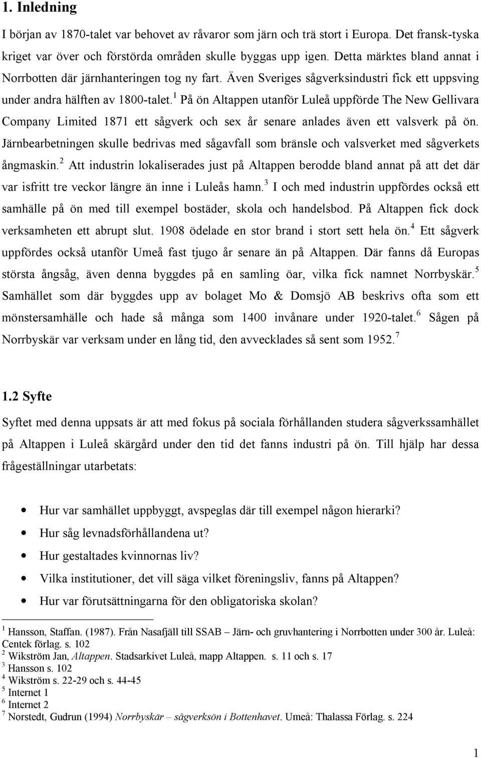 1 På ön Altappen utanför Luleå uppförde The New Gellivara Company Limited 1871 ett sågverk och sex år senare anlades även ett valsverk på ön.