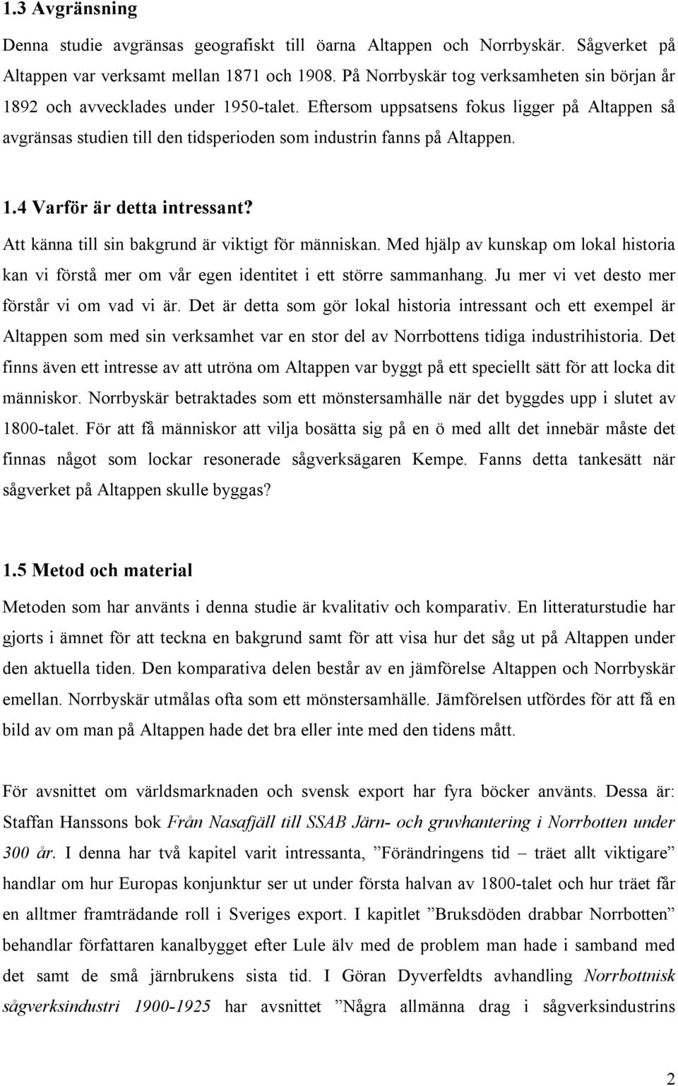 Eftersom uppsatsens fokus ligger på Altappen så avgränsas studien till den tidsperioden som industrin fanns på Altappen. 1.4 Varför är detta intressant?