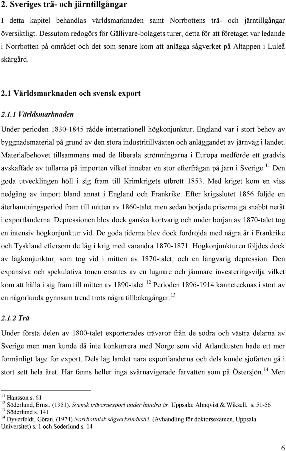 1 Världsmarknaden och svensk export 2.1.1 Världsmarknaden Under perioden 1830-1845 rådde internationell högkonjunktur.