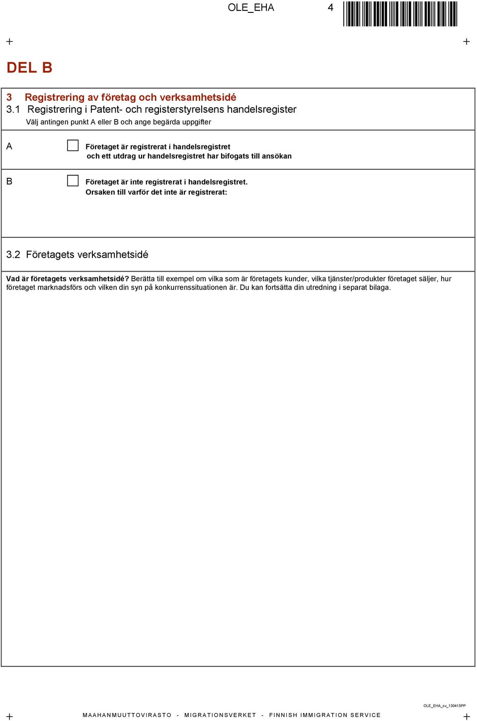 ett utdrag ur handelsregistret har bifogats till ansökan B Företaget är inte registrerat i handelsregistret. Orsaken till varför det inte är registrerat: 3.