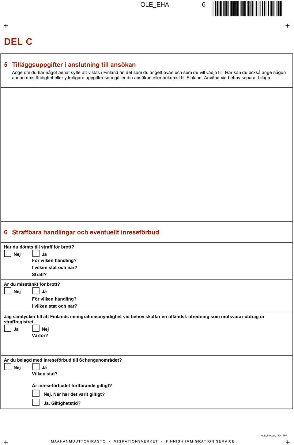 6 Straffbara handlingar och eventuellt inreseförbud Har du dömts till straff för brott? Nej Ja För vilken handling? I vilken stat och när? Straff? Är du misstänkt för brott?