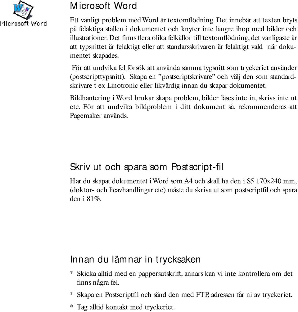 För att undvika fel försök att använda samma typsnitt som tryckeriet använder (postscripttypsnitt).