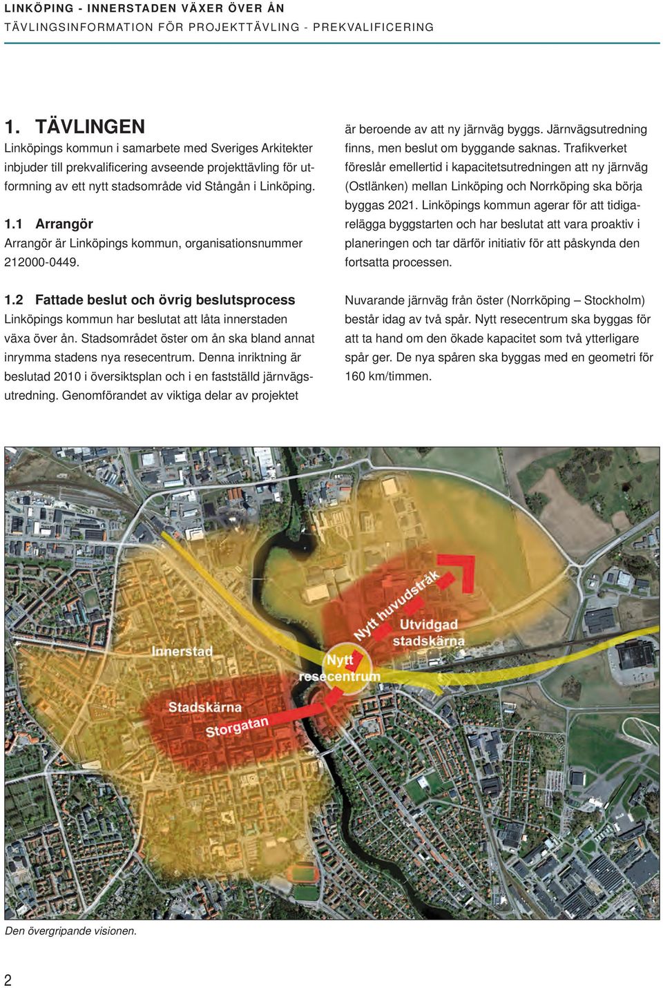 1 Arrangör Arrangör är Linköpings kommun, organisationsnummer 212000-0449. är beroende av att ny järnväg byggs. Järnvägsutredning finns, men beslut om byggande saknas.