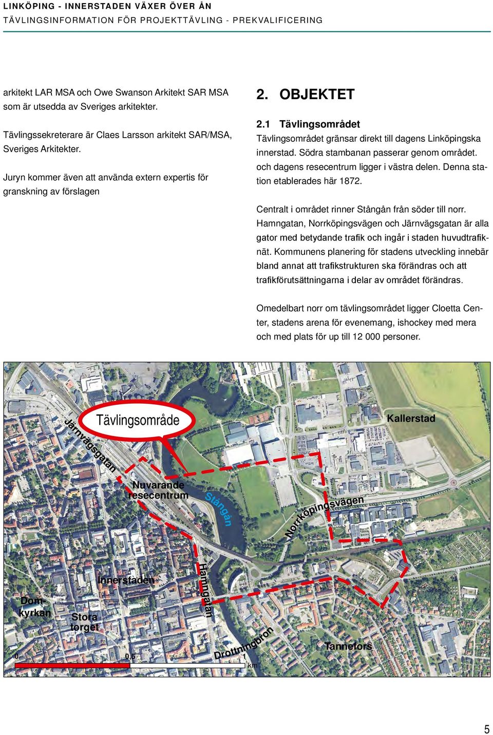 1 Tävlingsområdet Tävlingsområdet gränsar direkt till dagens Linköpingska innerstad. Södra stambanan passerar genom området. och dagens resecentrum ligger i västra delen.