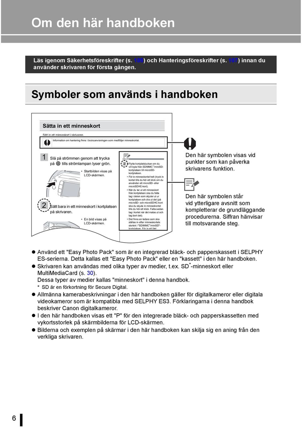 1 Slå på strömmen genom att trycka på tills strömlampan lyser grön. Startbilden visas på LCD-skärmen. 2 Sätt bara in ett minneskort i kortplatsen på skrivaren. En bild visas på LCD-skärmen.