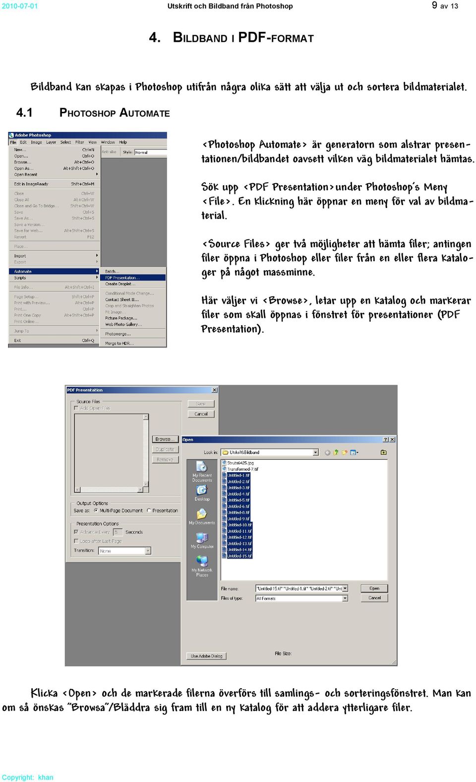 <Source Files> ger två möjligheter att hämta filer; antingen filer öppna i Photoshop eller filer från en eller flera kataloger på något massminne.