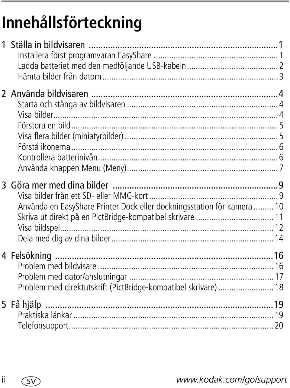 ..7 3 Göra mer med dina bilder...9 Visa bilder från ett SD- eller MMC-kort...9 Använda en EasyShare Printer Dock eller dockningsstation för kamera.