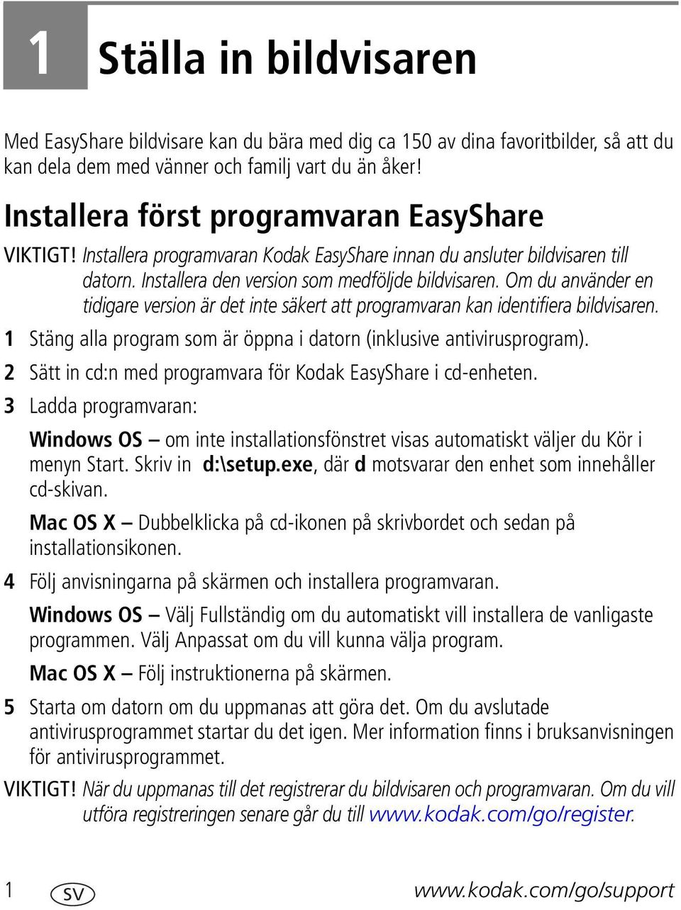 Om du använder en tidigare version är det inte säkert att programvaran kan identifiera bildvisaren. 1 Stäng alla program som är öppna i datorn (inklusive antivirusprogram).