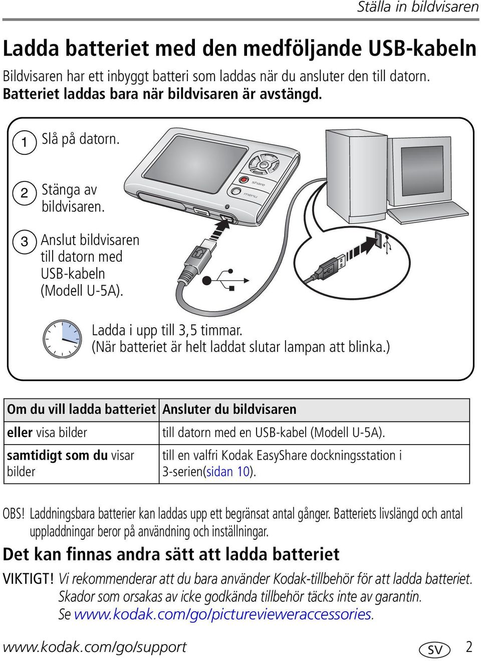 ) Om du vill ladda batteriet Ansluter du bildvisaren eller visa bilder samtidigt som du visar bilder till datorn med en USB-kabel (Modell U-5A).