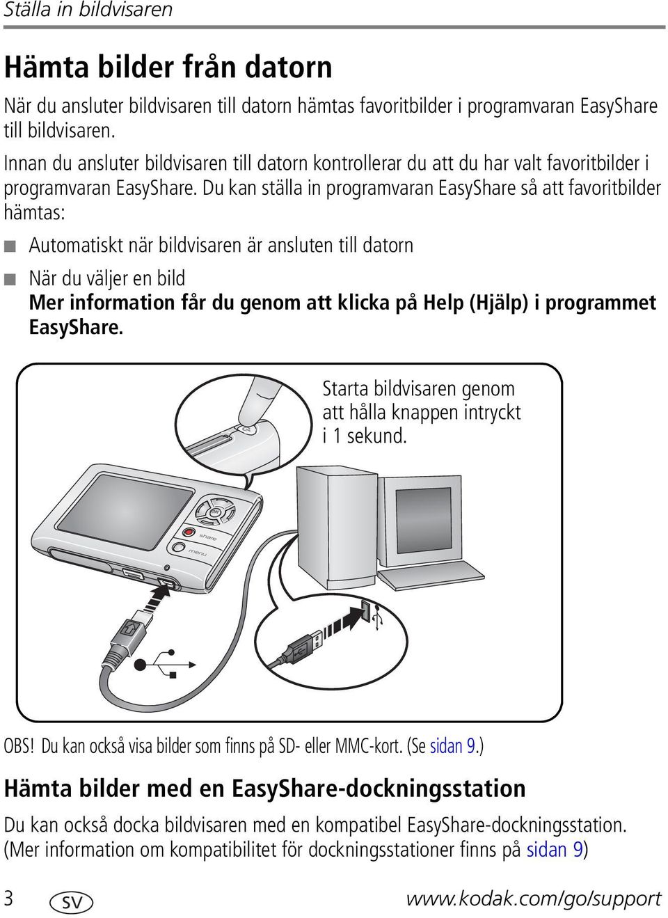 Du kan ställa in programvaran EasyShare så att favoritbilder hämtas: Automatiskt när bildvisaren är ansluten till datorn När du väljer en bild Mer information får du genom att klicka på Help (Hjälp)