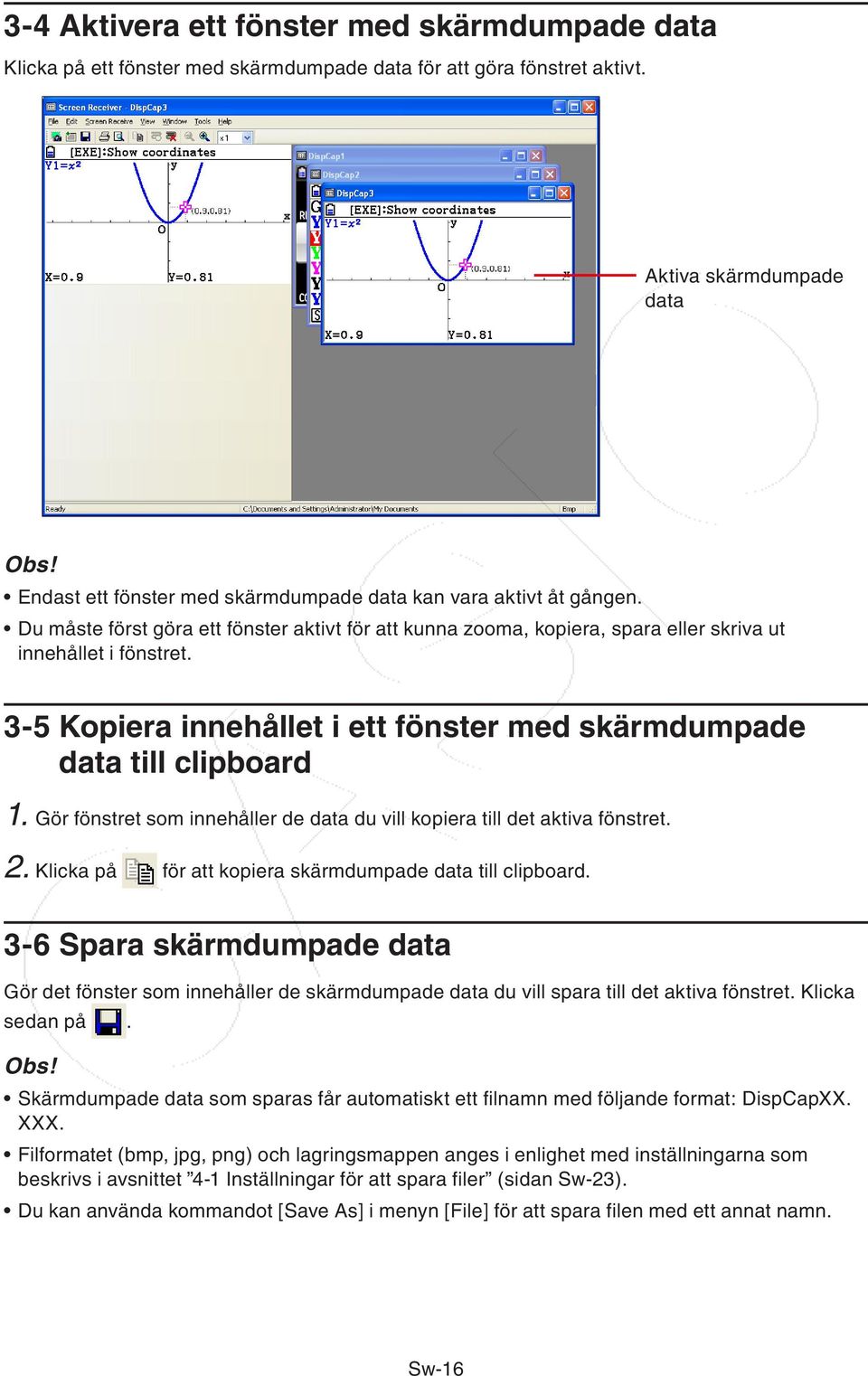 3-5 Kopiera innehållet i ett fönster med skärmdumpade data till clipboard 1. Gör fönstret som innehåller de data du vill kopiera till det aktiva fönstret. 2.