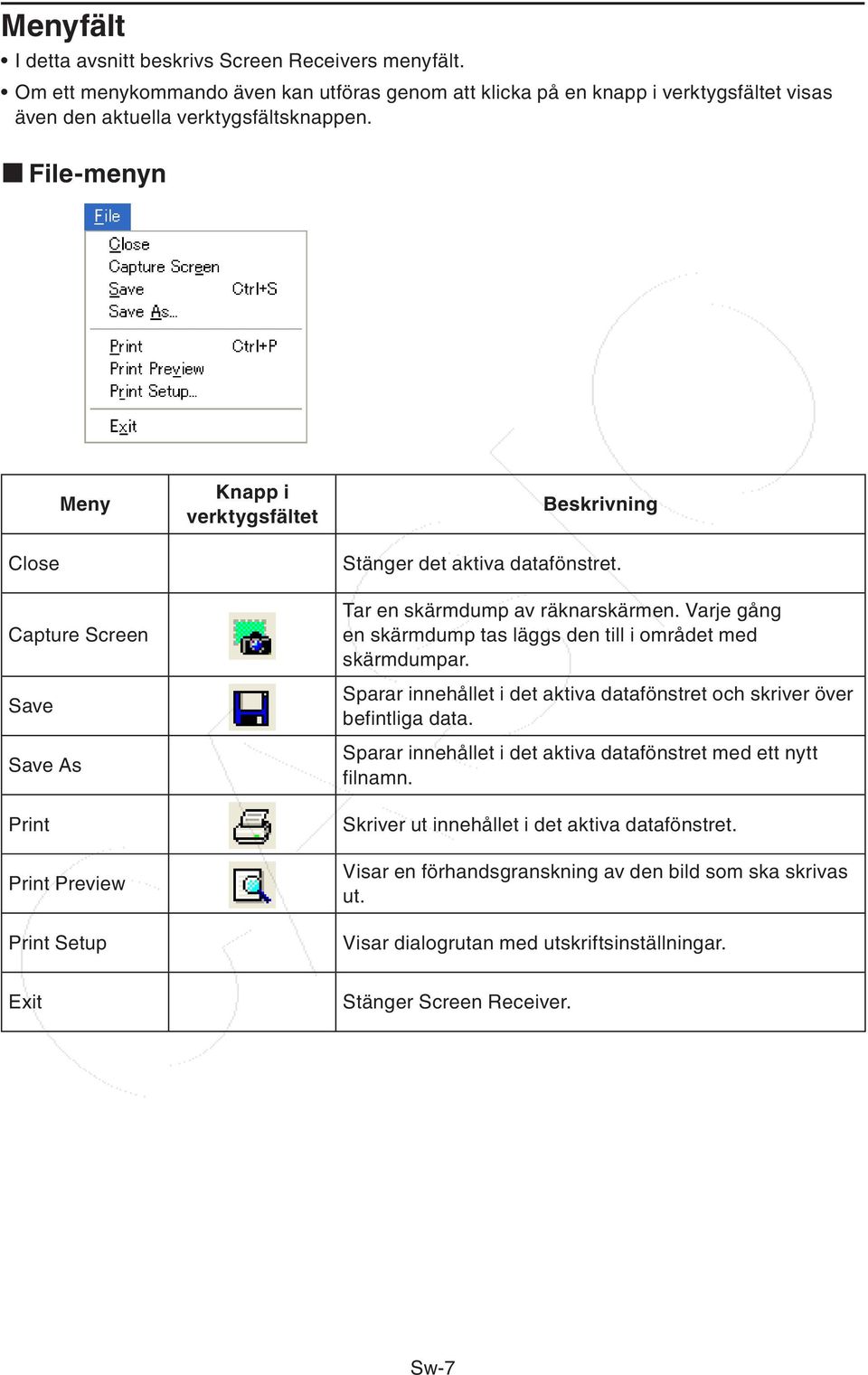 Varje gång en skärmdump tas läggs den till i området med skärmdumpar. Sparar innehållet i det aktiva datafönstret och skriver över befintliga data.