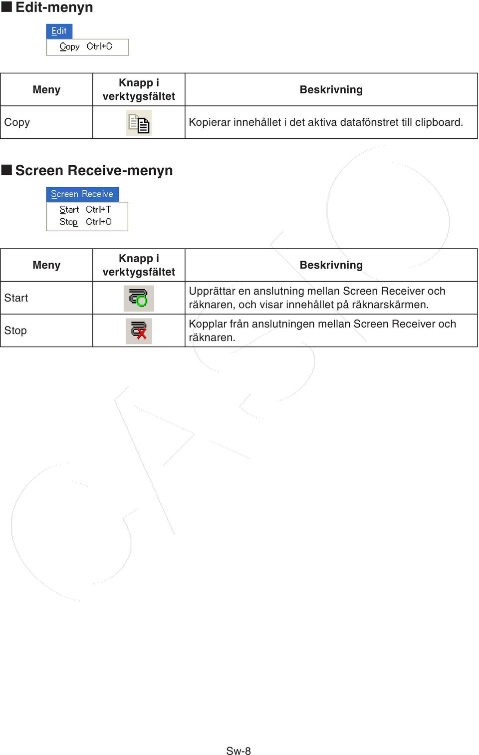 k Screen Receive-menyn Start Stop Meny Knapp i verktygsfältet Beskrivning Upprättar en