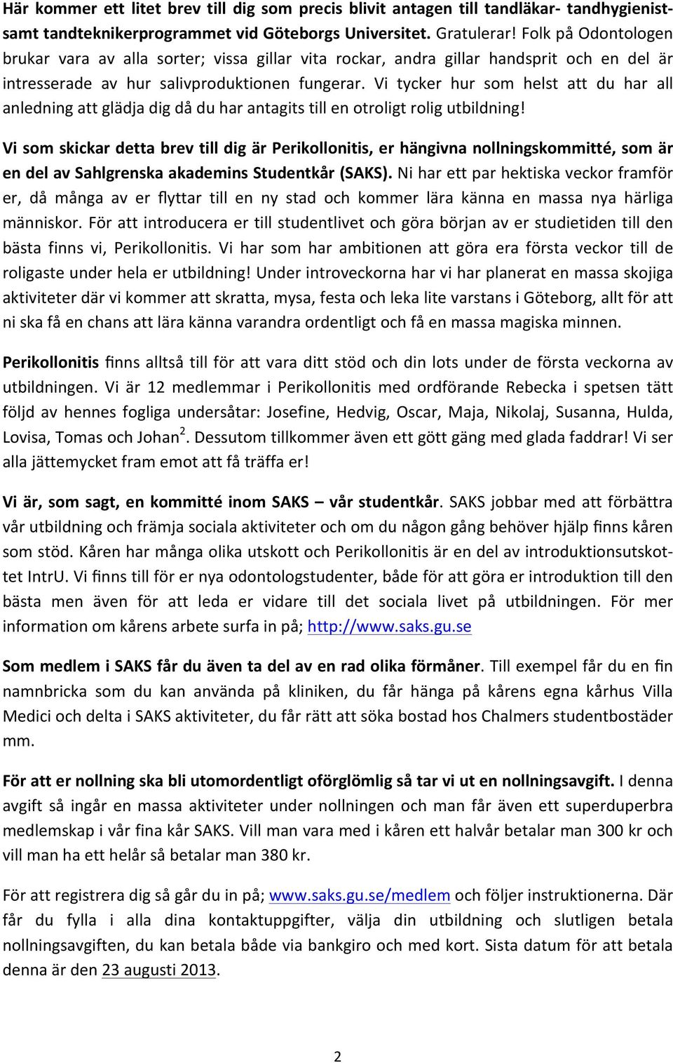 Vi tycker hur som helst att du har all anledning att glädja dig då du har antagits till en otroligt rolig utbildning!