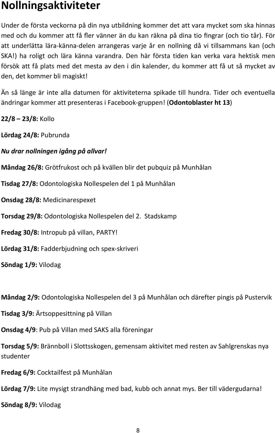 Den här första tiden kan verka vara hektisk men försök att få plats med det mesta av den i din kalender, du kommer att få ut så mycket av den, det kommer bli magiskt!