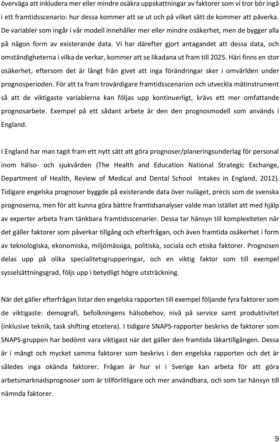 Vi har därefter gjort antagandet att dessa data, och omständigheterna i vilka de verkar, kommer att se likadana ut fram till 2025.