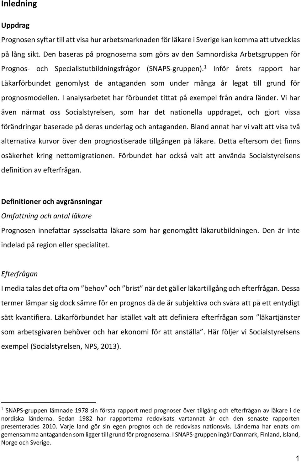 1 Inför årets rapport har Läkarförbundet genomlyst de antaganden som under många år legat till grund för prognosmodellen. I analysarbetet har förbundet tittat på exempel från andra länder.