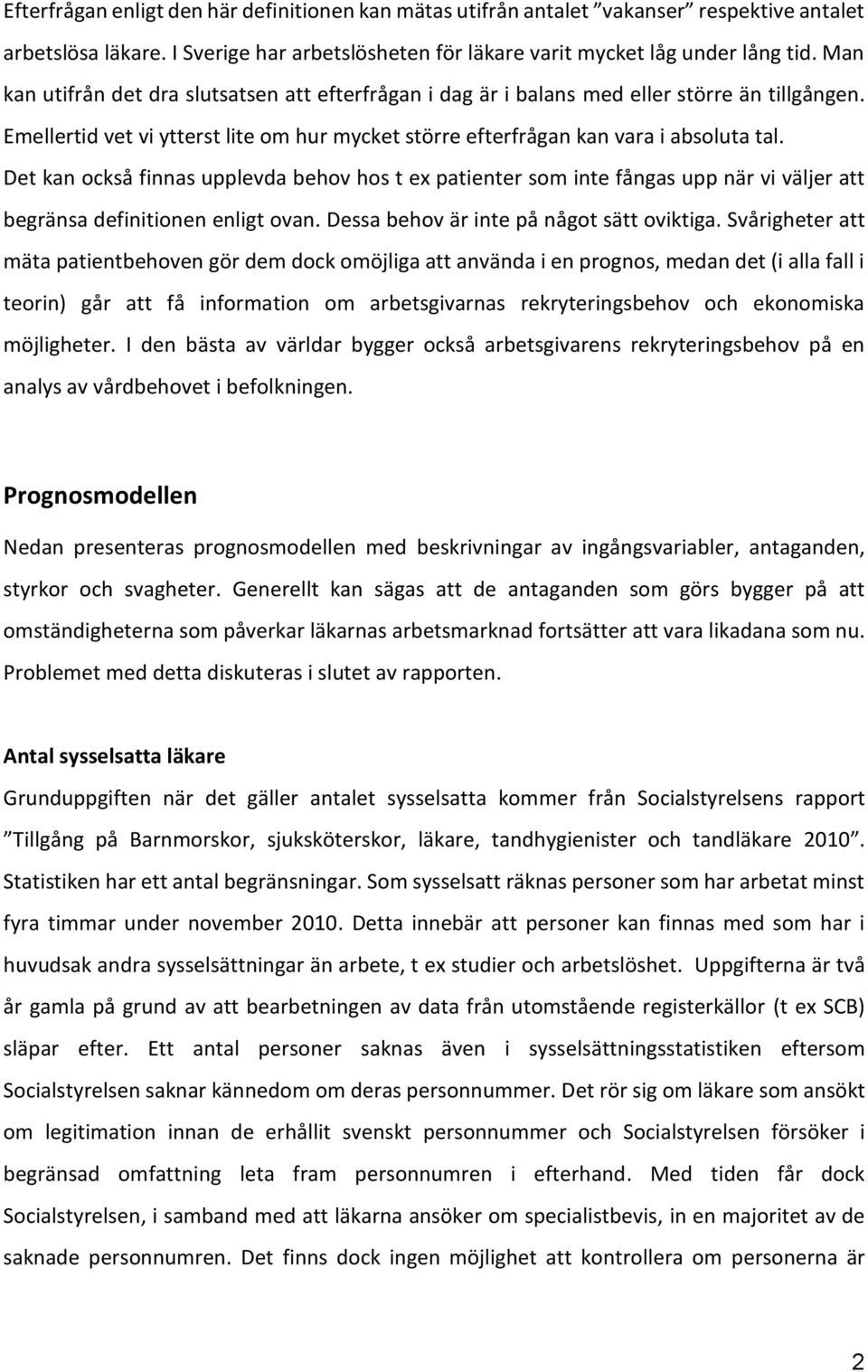 Det kan också finnas upplevda behov hos t ex patienter som inte fångas upp när vi väljer att begränsa definitionen enligt ovan. Dessa behov är inte på något sätt oviktiga.