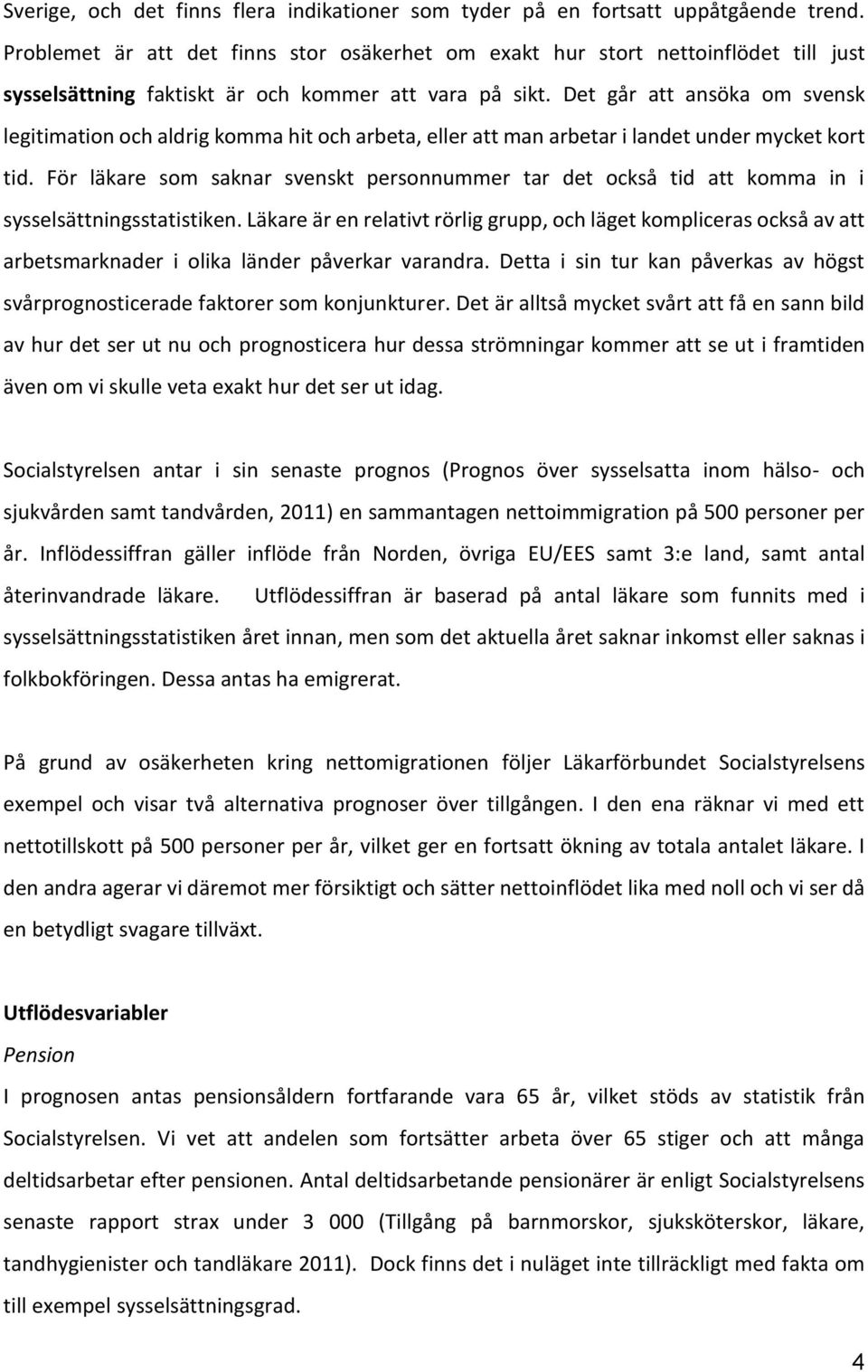 Det går att ansöka om svensk legitimation och aldrig komma hit och arbeta, eller att man arbetar i landet under mycket kort tid.