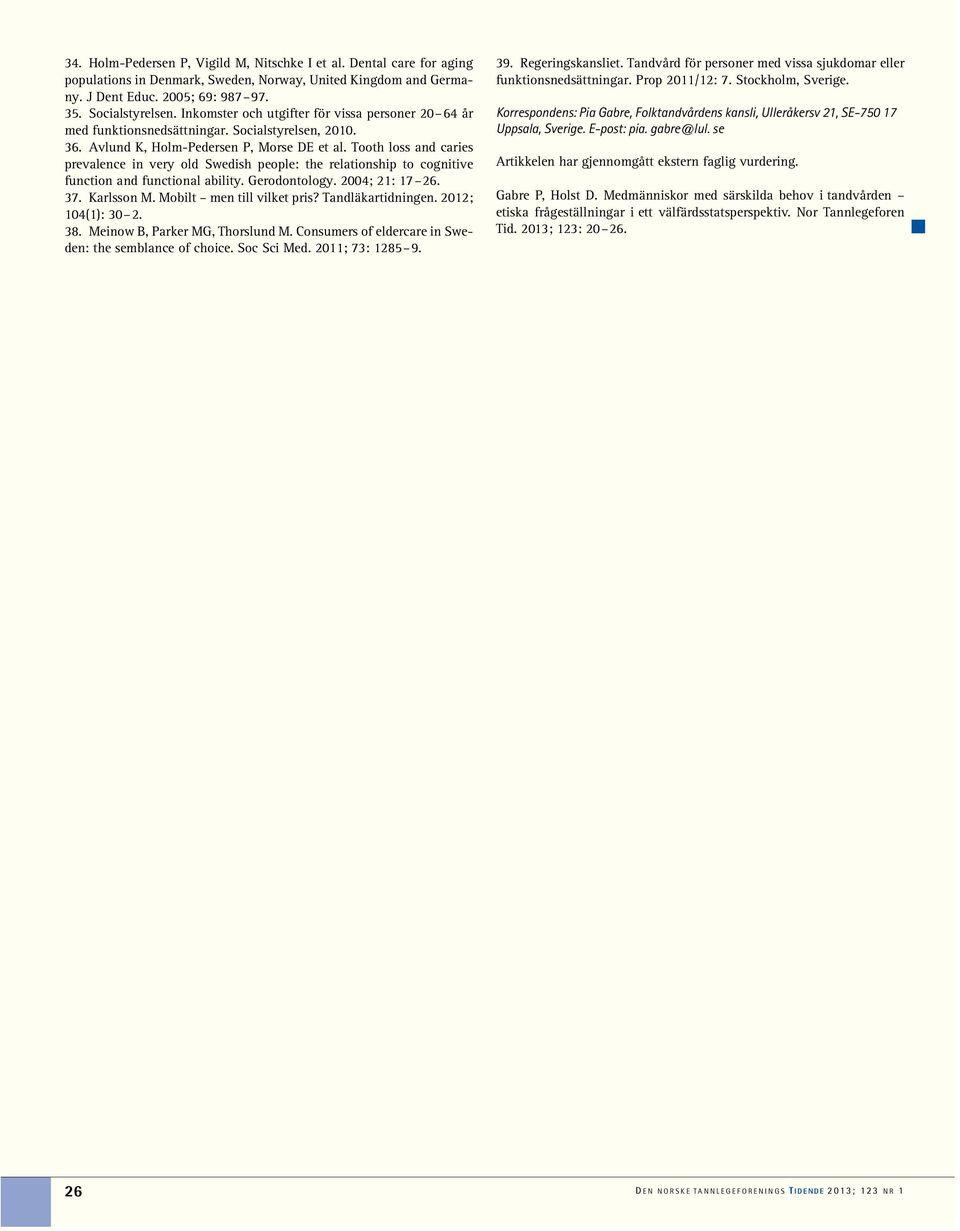 Tooth loss and caries prevalence in very old Swedish people: the relationship to cognitive function and functional ability. Gerodontology. 2004; 21: 17 26. 37. Karlsson M. Mobilt men till vilket pris?