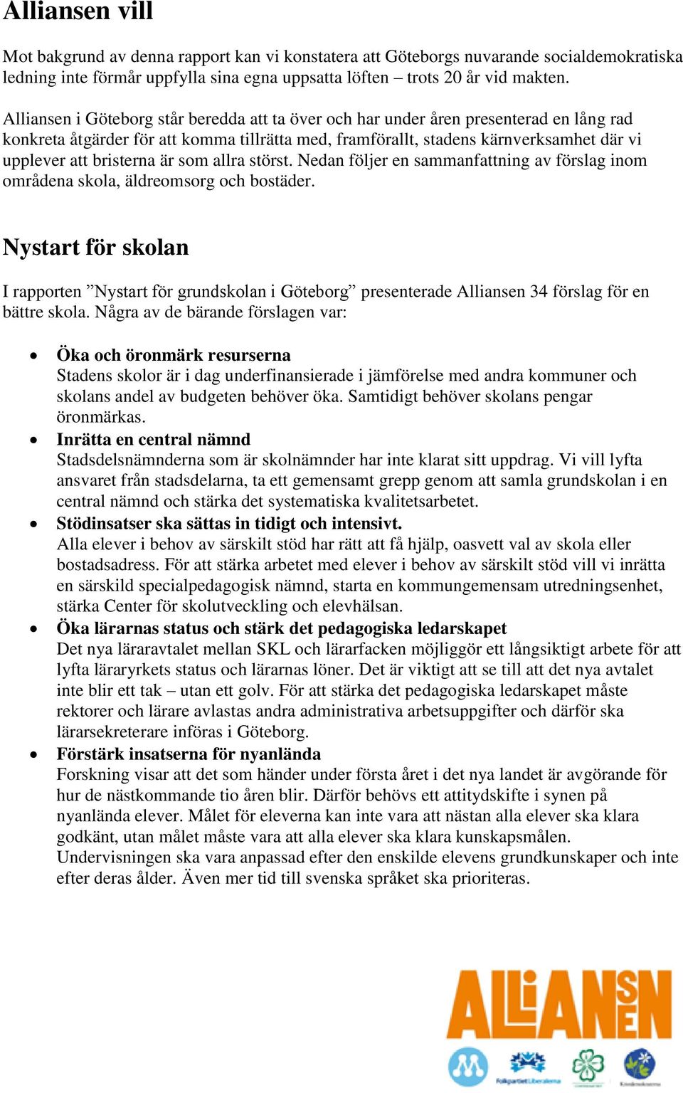 bristerna är som allra störst. Nedan följer en sammanfattning av förslag inom områdena skola, äldreomsorg och bostäder.